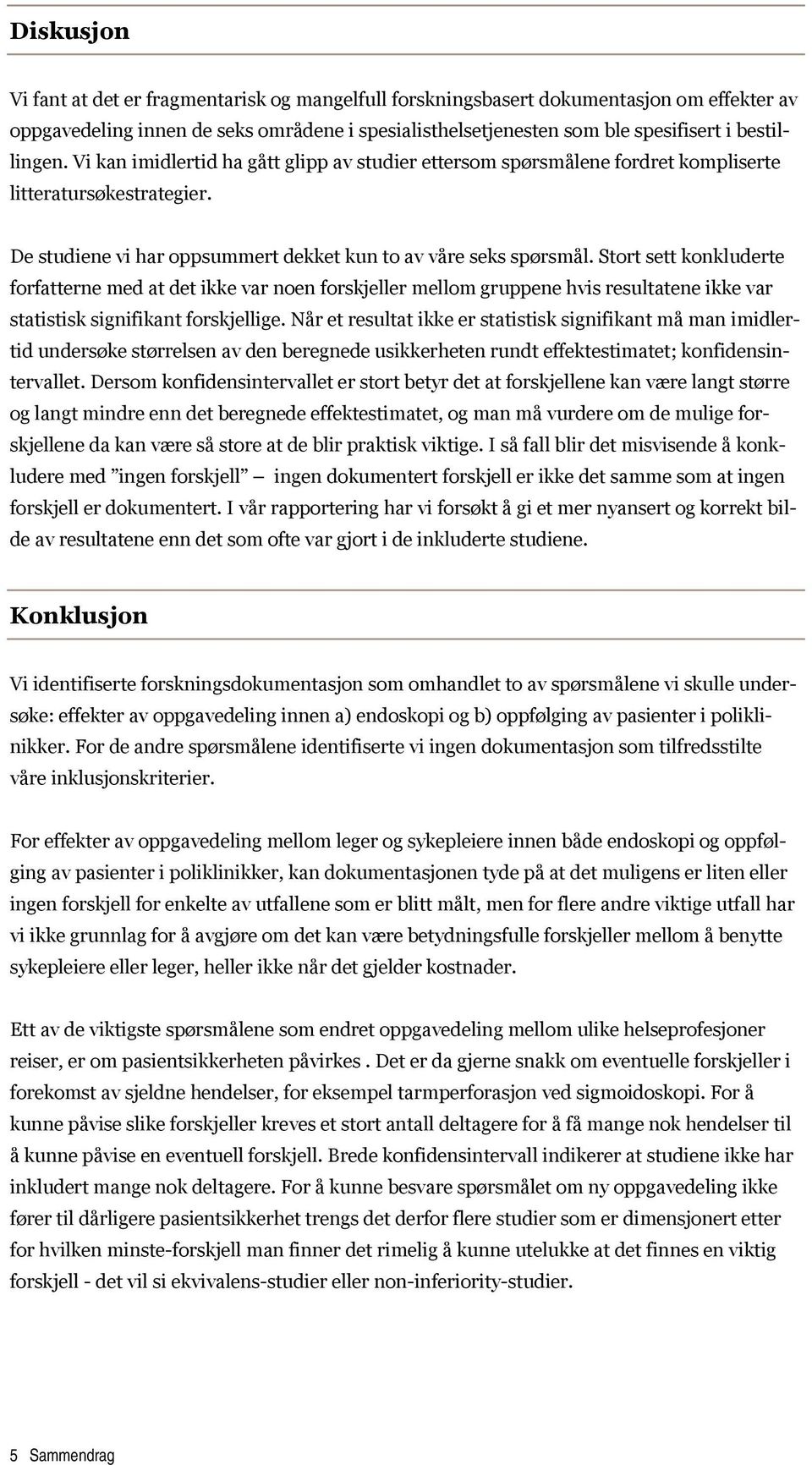 Stort sett konkluderte forfatterne med at det ikke noen forskjeller mellom gruppene hvis resultatene ikke statistisk signifikant forskjellige.