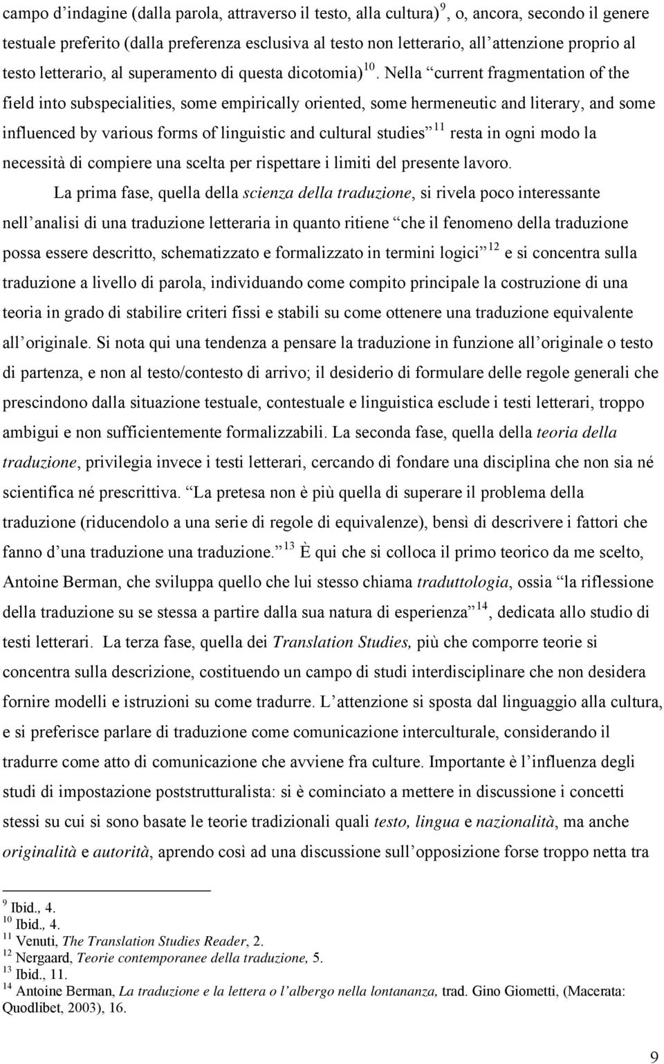 Nella current fragmentation of the field into subspecialities, some empirically oriented, some hermeneutic and literary, and some influenced by various forms of linguistic and cultural studies 11