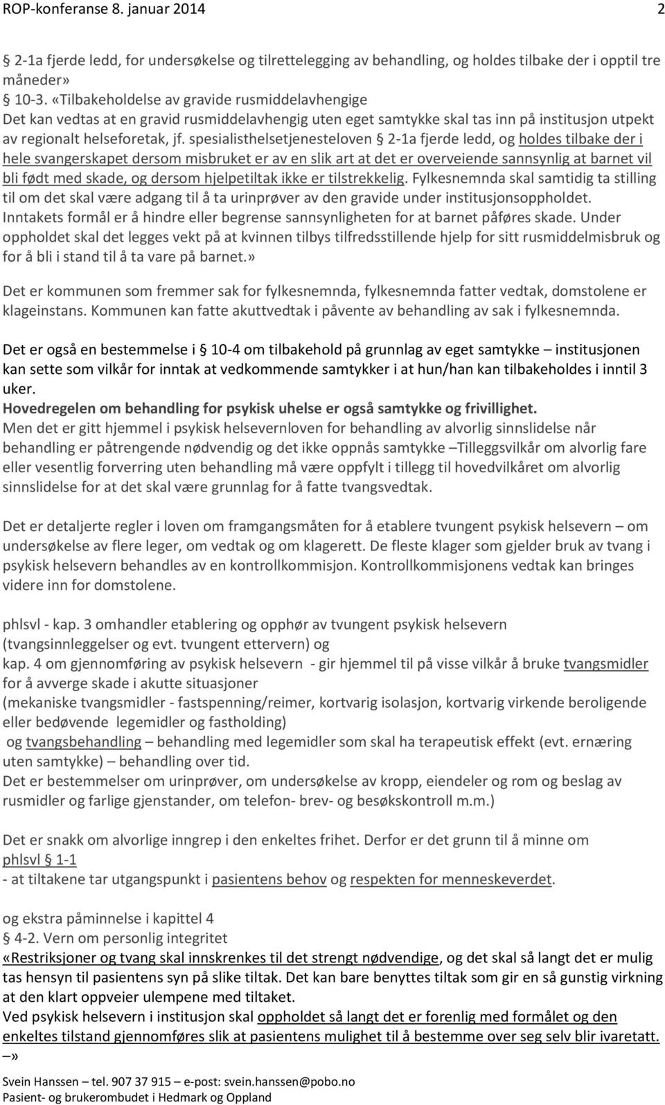 spesialisthelsetjenesteloven 2-1a fjerde ledd, og holdes tilbake der i hele svangerskapet dersom misbruket er av en slik art at det er overveiende sannsynlig at barnet vil bli født med skade, og