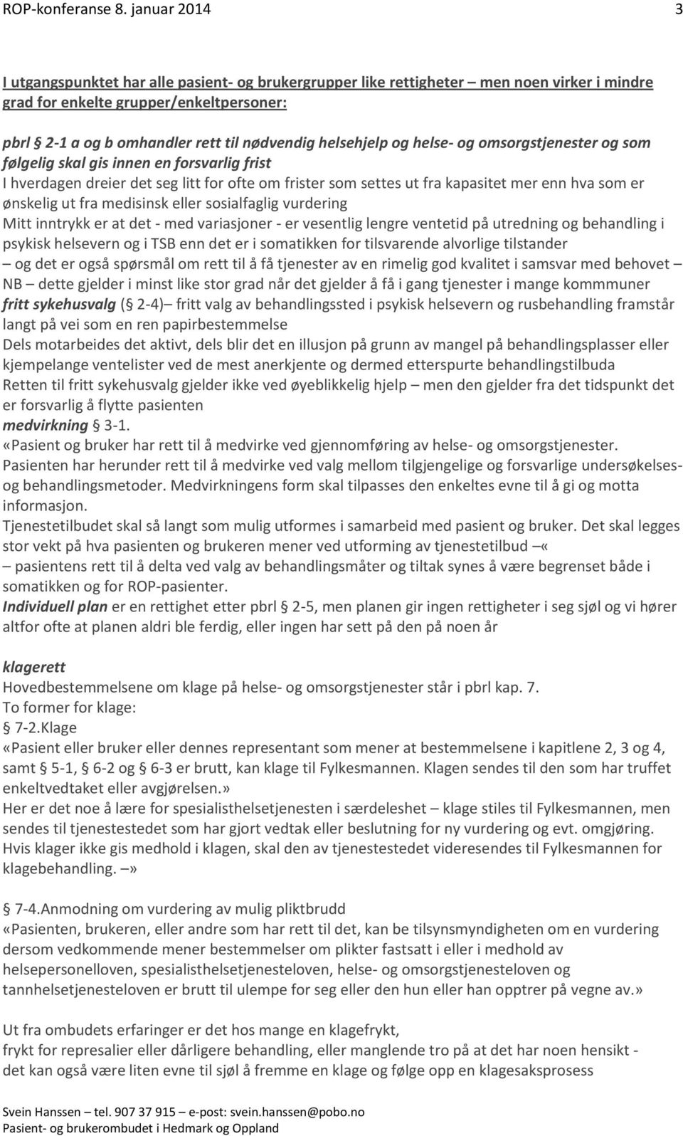 helsehjelp og helse- og omsorgstjenester og som følgelig skal gis innen en forsvarlig frist I hverdagen dreier det seg litt for ofte om frister som settes ut fra kapasitet mer enn hva som er ønskelig