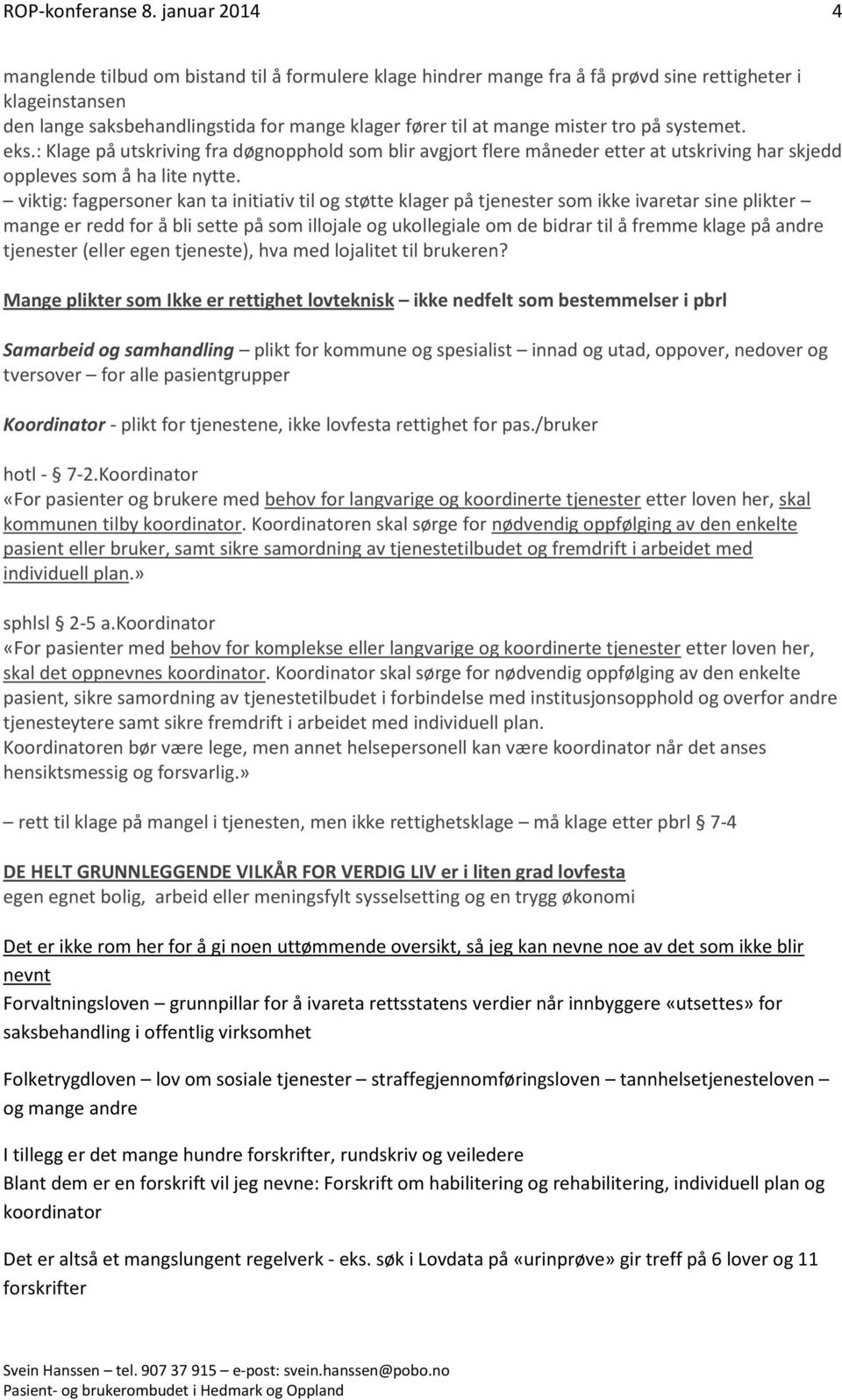 tro på systemet. eks.: Klage på utskriving fra døgnopphold som blir avgjort flere måneder etter at utskriving har skjedd oppleves som å ha lite nytte.