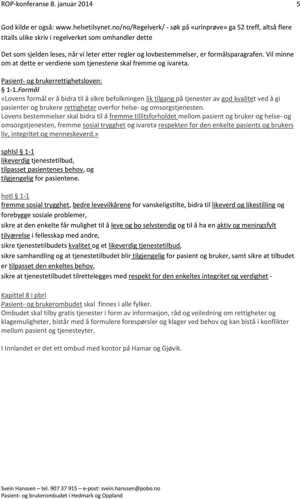 formålsparagrafen. Vil minne om at dette er verdiene som tjenestene skal fremme og ivareta. Pasient- og brukerrettighetsloven: 1-1.