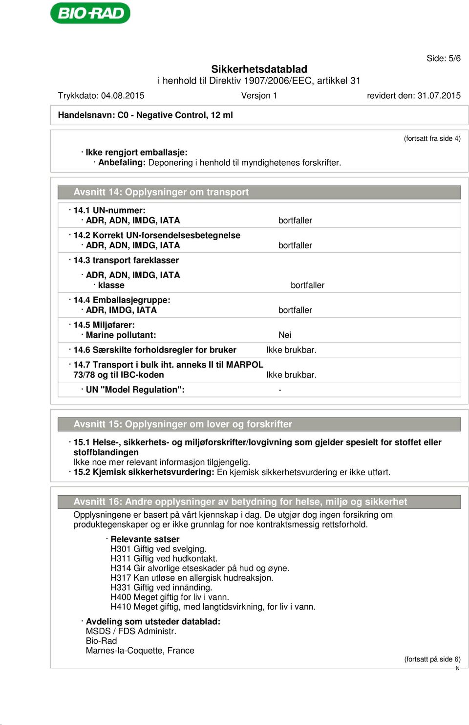 3 transport fareklasser ADR, AD, IMDG, IATA klasse bortfaller 14.4 Emballasjegruppe: ADR, IMDG, IATA bortfaller 14.5 Miljøfarer: Marine pollutant: ei 14.