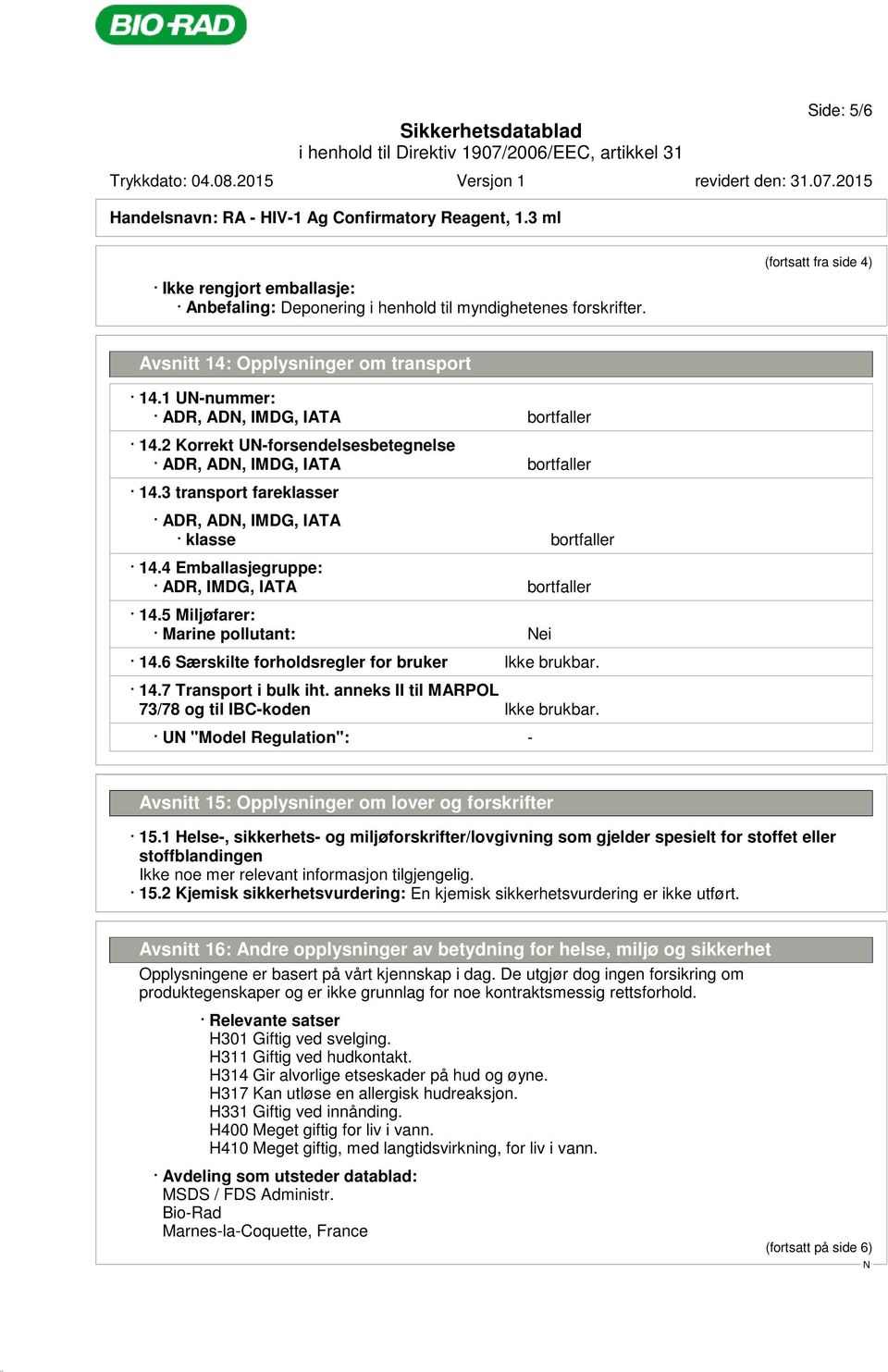 3 transport fareklasser ADR, AD, IMDG, IATA klasse bortfaller 14.4 Emballasjegruppe: ADR, IMDG, IATA bortfaller 14.5 Miljøfarer: Marine pollutant: ei 14.