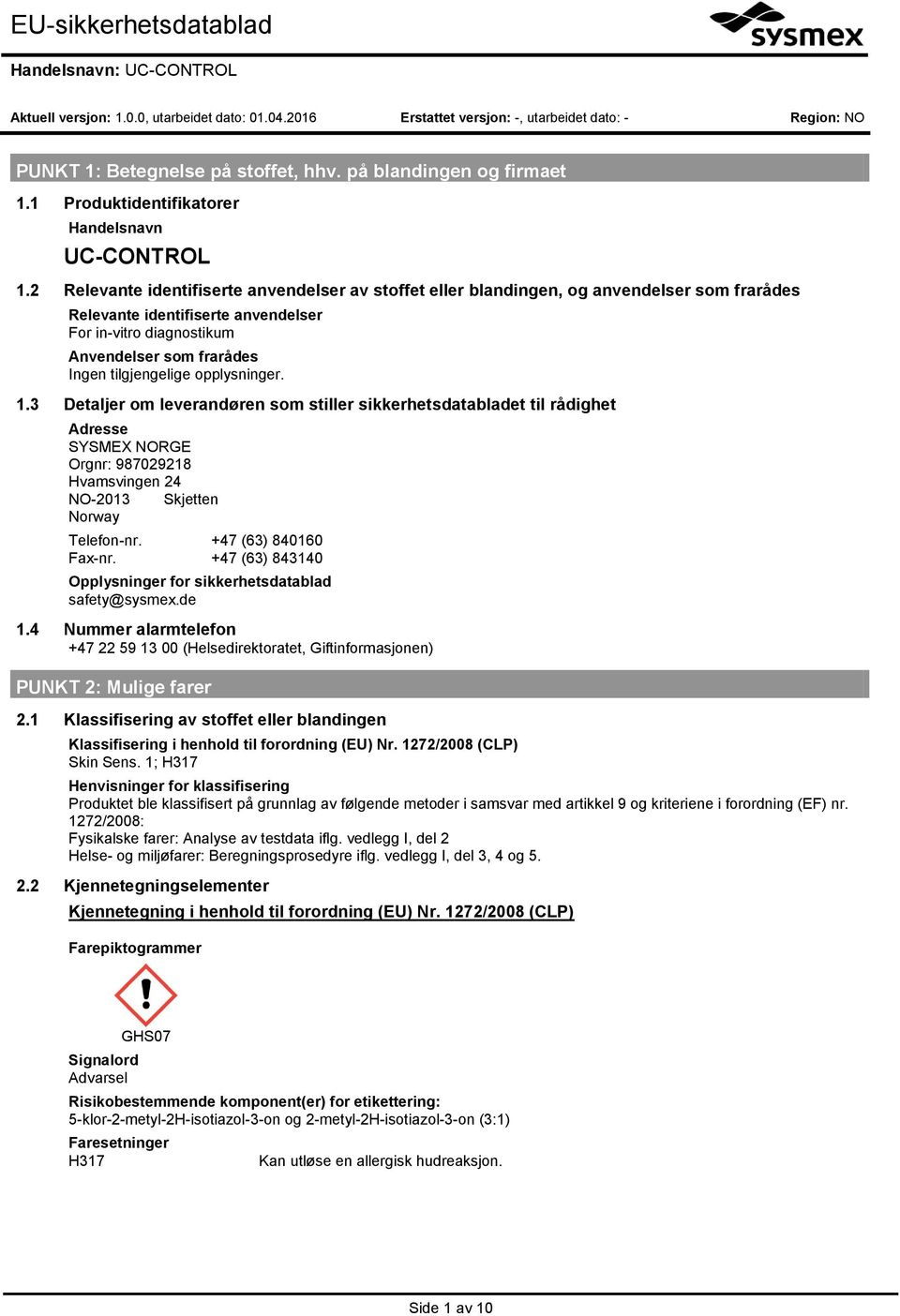 3 Detaljer om leverandøren som stiller sikkerhetsdatabladet til rådighet Adresse SYSMEX NORGE Orgnr: 987029218 Hvamsvingen 24 NO-2013 Skjetten Norway Telefon-nr. +47 (63) 840160 Fax-nr.