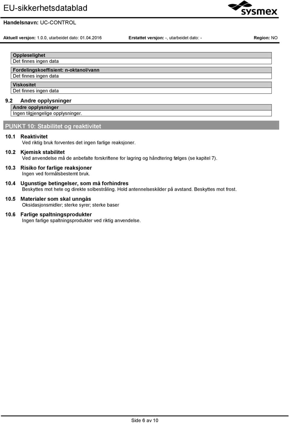 10.3 Risiko for farlige reaksjoner Ingen ved formålsbestemt bruk. 10.4 Ugunstige betingelser, som må forhindres Beskyttes mot hete og direkte solbestråling.