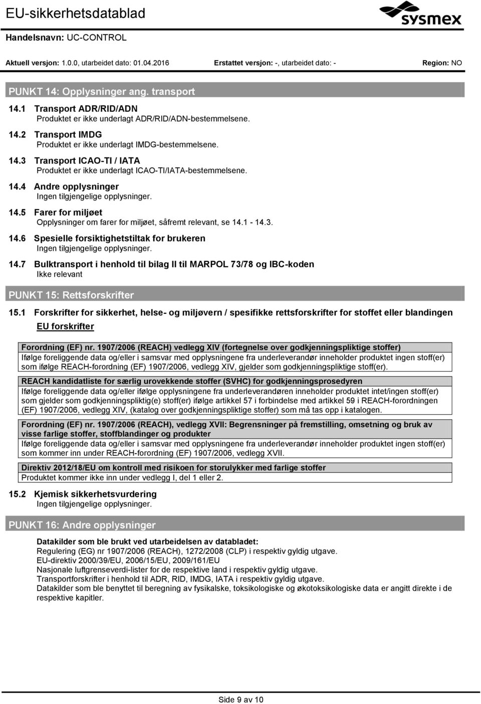 7 Bulktransport i henhold til bilag II til MARPOL 73/78 og IBC-koden Ikke relevant PUNKT 15: Rettsforskrifter 15.