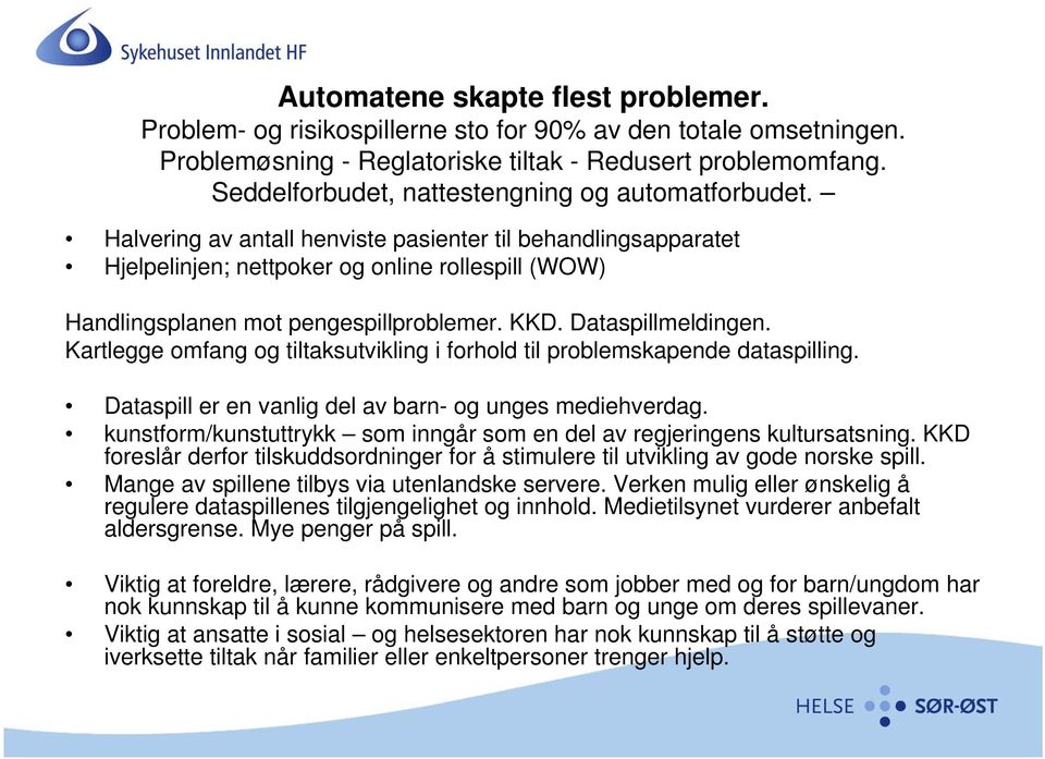 Halvering av antall henviste pasienter til behandlingsapparatet Hjelpelinjen; nettpoker og online rollespill (WOW) Handlingsplanen mot pengespillproblemer. KKD. Dataspillmeldingen.