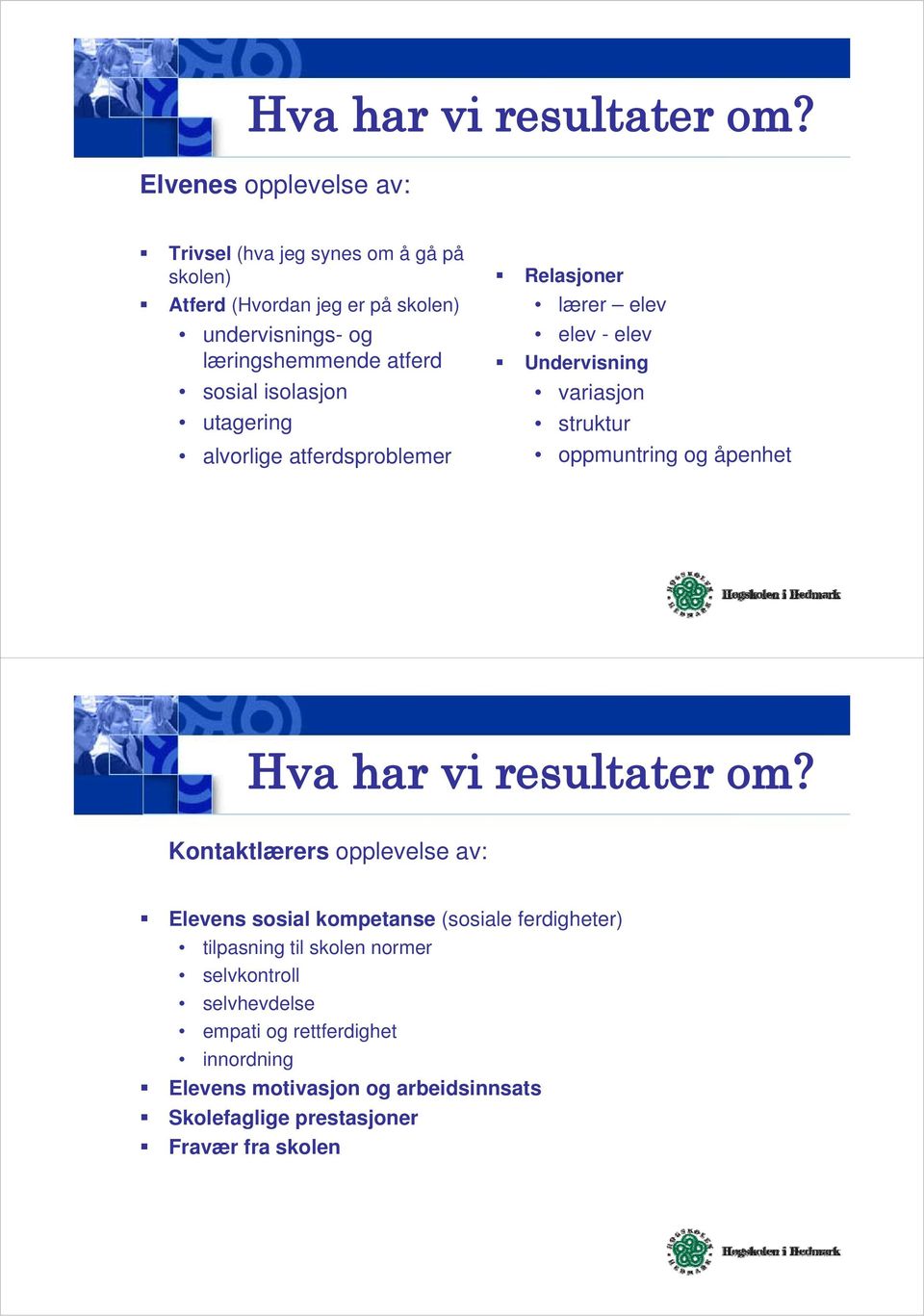 sosial isolasjon utagering alvorlige atferdsproblemer Relasjoner lærer elev elev - elev Undervisning variasjon struktur oppmuntring og åpenhet 