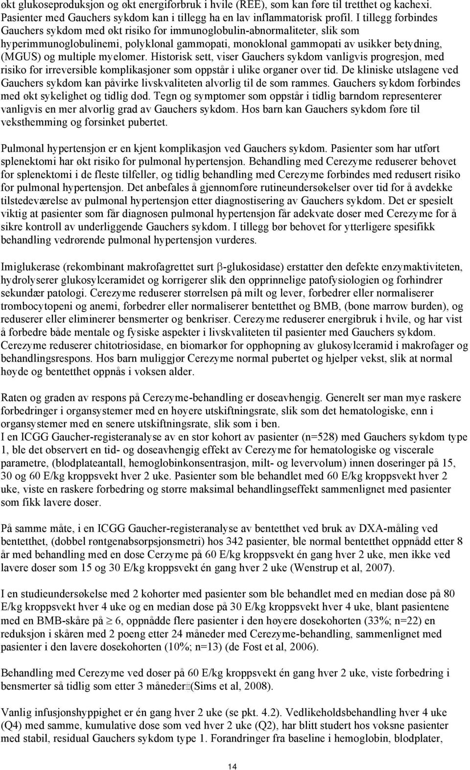 multiple myelomer. Historisk sett, viser Gauchers sykdom vanligvis progresjon, med risiko for irreversible komplikasjoner som oppstår i ulike organer over tid.