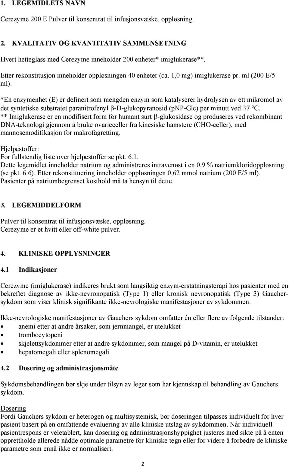 *En enzymenhet (E) er definert som mengden enzym som katalyserer hydrolysen av ett mikromol av det syntetiske substratet paranitrofenyl -D-glukopyranosid (pnp-glc) per minutt ved 37 C.