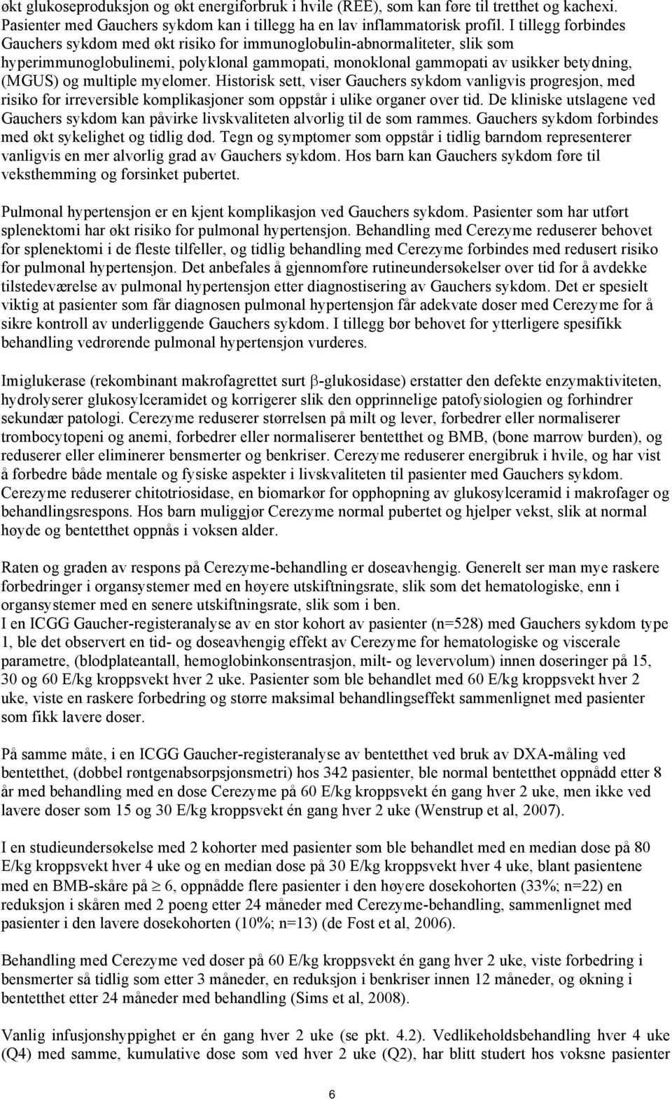 multiple myelomer. Historisk sett, viser Gauchers sykdom vanligvis progresjon, med risiko for irreversible komplikasjoner som oppstår i ulike organer over tid.