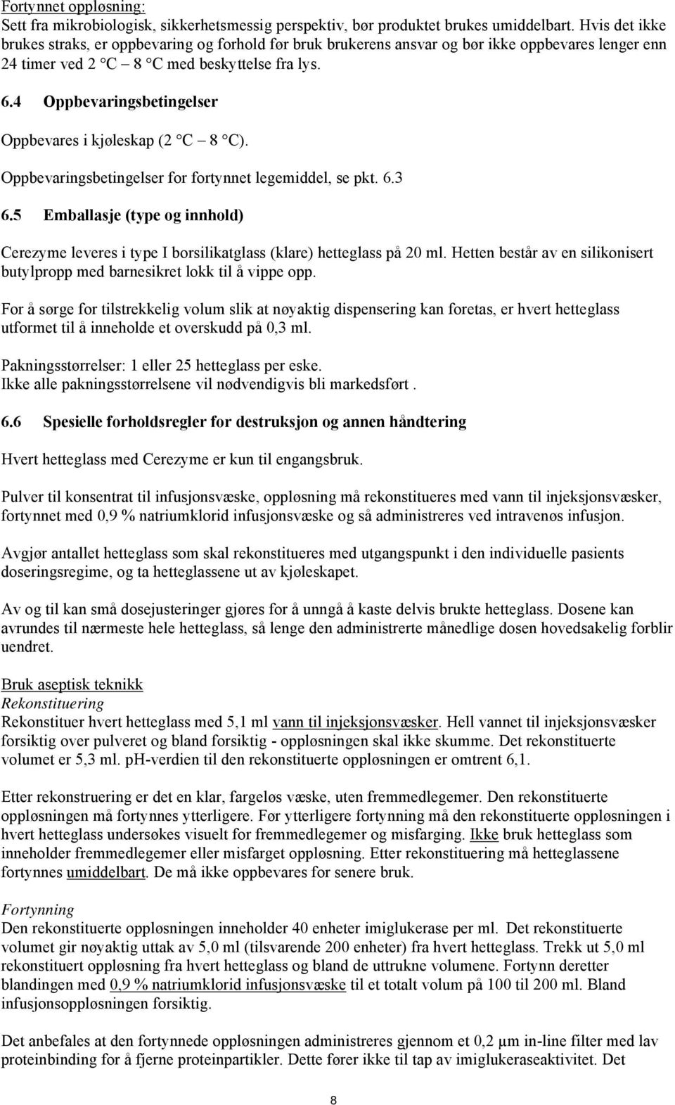 4 Oppbevaringsbetingelser Oppbevares i kjøleskap (2 C 8 C). Oppbevaringsbetingelser for fortynnet legemiddel, se pkt. 6.3 6.