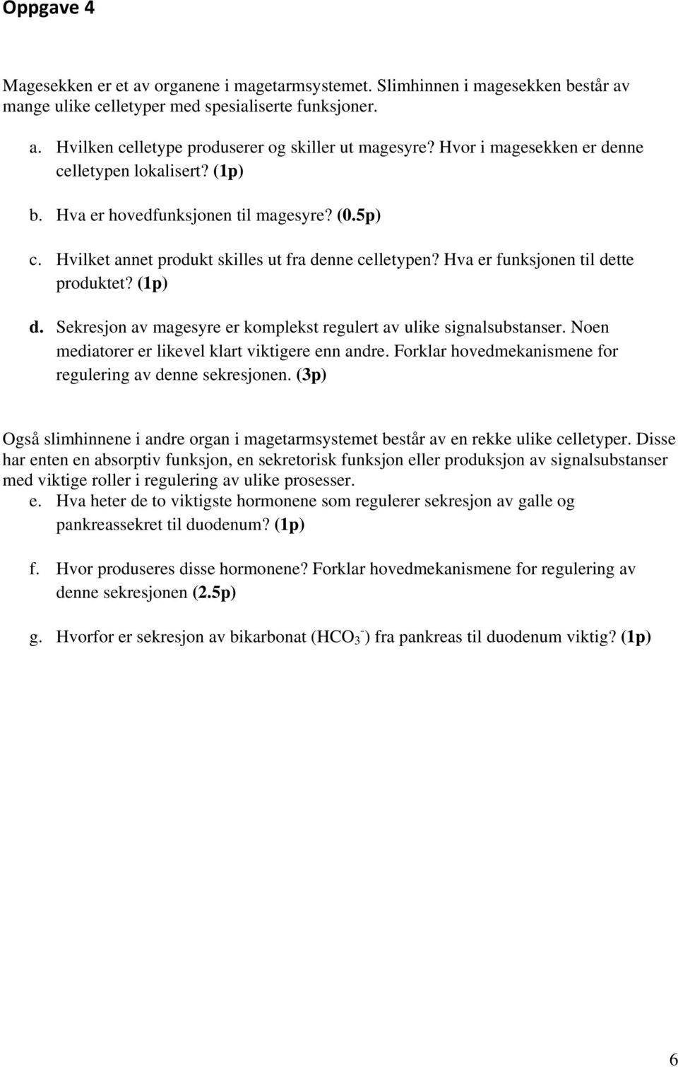 (1p) d. Sekresjon av magesyre er komplekst regulert av ulike signalsubstanser. Noen mediatorer er likevel klart viktigere enn andre. Forklar hovedmekanismene for regulering av denne sekresjonen.