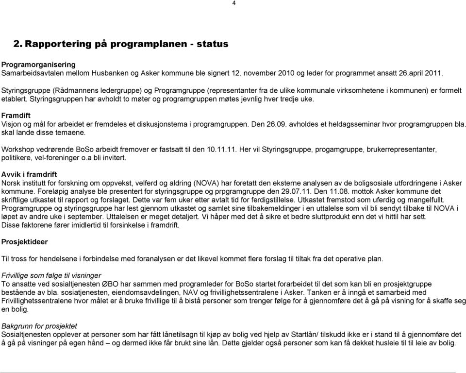 Styringsgruppen har avholdt to møter og programgruppen møtes jevnlig hver tredje uke. Framdift Visjon og mål for arbeidet er fremdeles et diskusjonstema i programgruppen. Den 26.09.