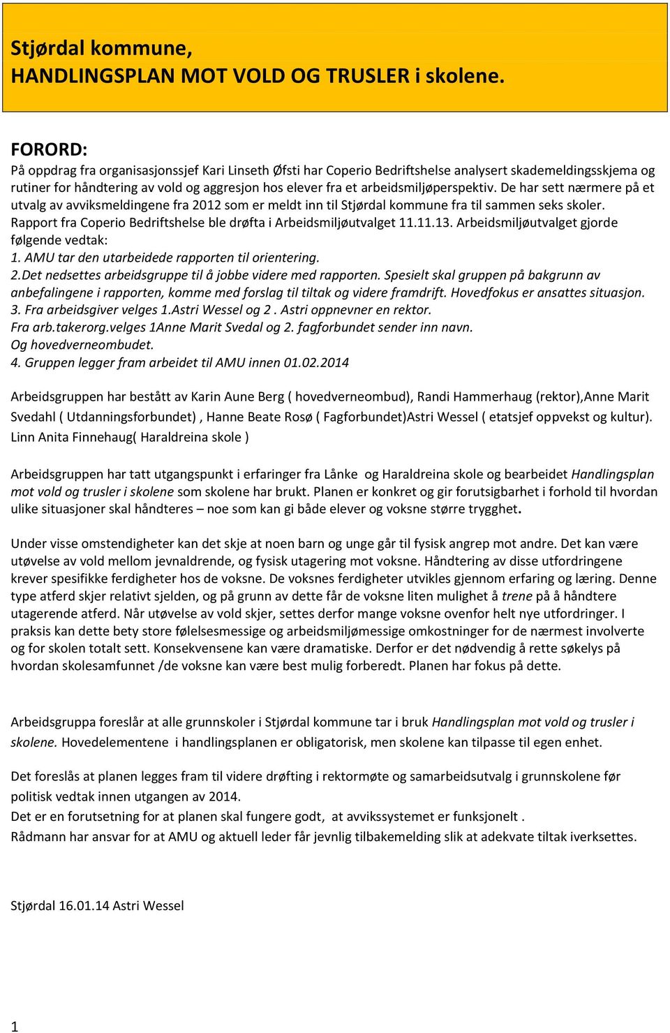 arbeidsmiljøperspektiv. De har sett nærmere på et utvalg av avviksmeldingene fra 2012 som er meldt inn til Stjørdal kommune fra til sammen seks skoler.