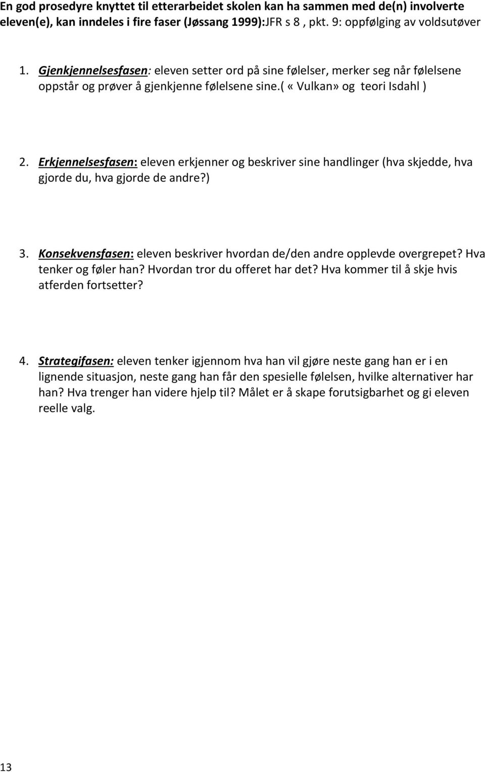 Erkjennelsesfasen: eleven erkjenner og beskriver sine handlinger (hva skjedde, hva gjorde du, hva gjorde de andre?) 3. Konsekvensfasen: eleven beskriver hvordan de/den andre opplevde overgrepet?