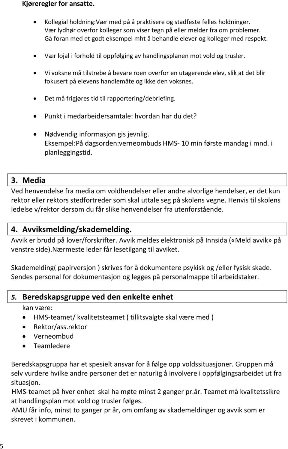 Vi voksne må tilstrebe å bevare roen overfor en utagerende elev, slik at det blir fokusert på elevens handlemåte og ikke den voksnes. Det må frigjøres tid til rapportering/debriefing.