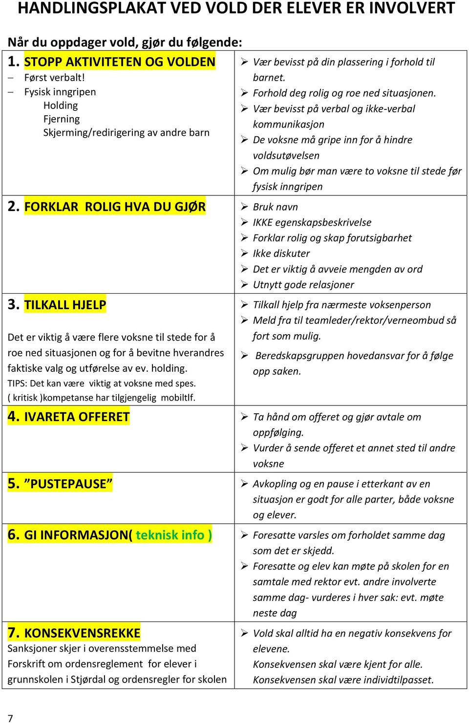 Vær bevisst på verbal og ikke-verbal kommunikasjon De voksne må gripe inn for å hindre voldsutøvelsen Om mulig bør man være to voksne til stede før fysisk inngripen 2.