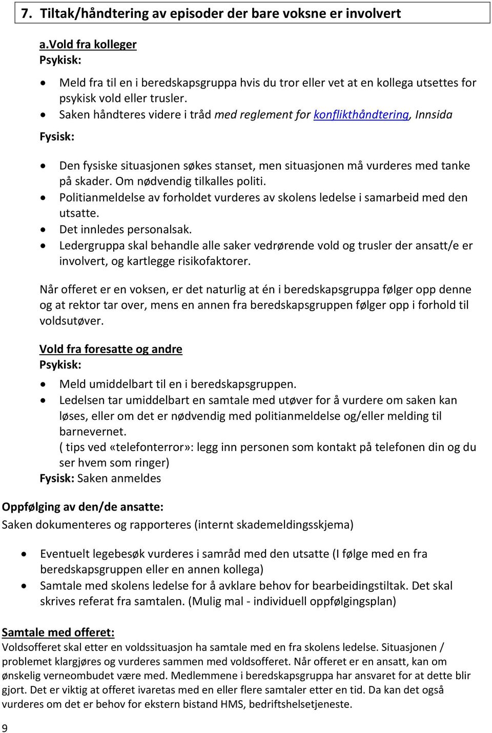 Saken håndteres videre i tråd med reglement for konflikthåndtering, Innsida Den fysiske situasjonen søkes stanset, men situasjonen må vurderes med tanke på skader. Om nødvendig tilkalles politi.