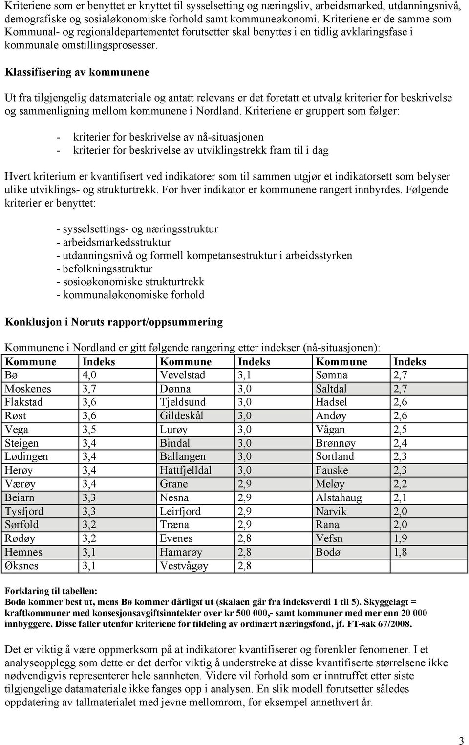Klassifisering av kommunene Ut fra tilgjengelig datamateriale og antatt relevans er det foretatt et utvalg kriterier for beskrivelse og sammenligning mellom kommunene i Nordland.