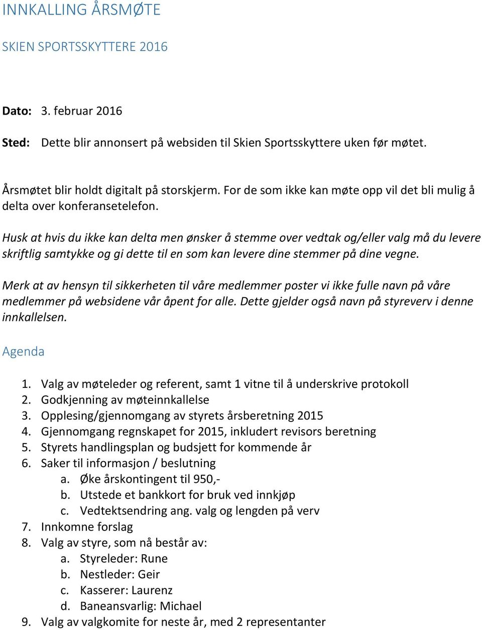 Husk at hvis du ikke kan delta men ønsker å stemme over vedtak og/eller valg må du levere skriftlig samtykke og gi dette til en som kan levere dine stemmer på dine vegne.