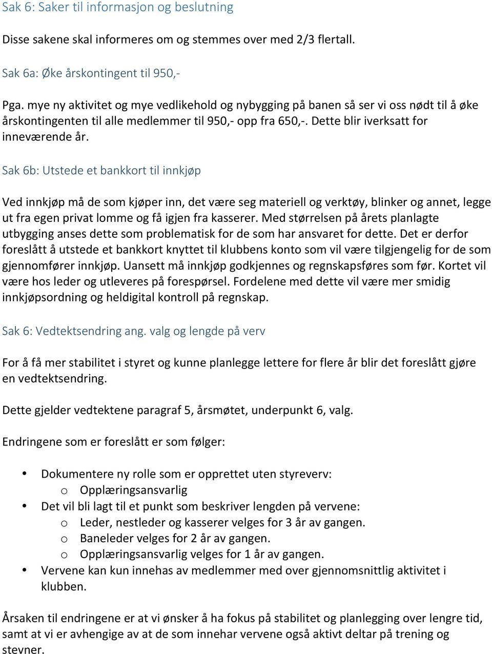 Sak 6b: Utstede et bankkort til innkjøp Ved innkjøp må de som kjøper inn, det være seg materiell og verktøy, blinker og annet, legge ut fra egen privat lomme og få igjen fra kasserer.