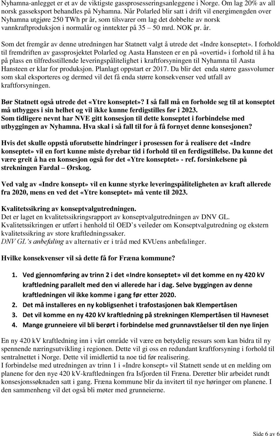 I forhold til fremdriften av gassprosjektet Polarled og Aasta Hansteen er en på «overtid» i forhold til å ha på plass en tilfredsstillende leveringspålitelighet i kraftforsyningen til Nyhamna til