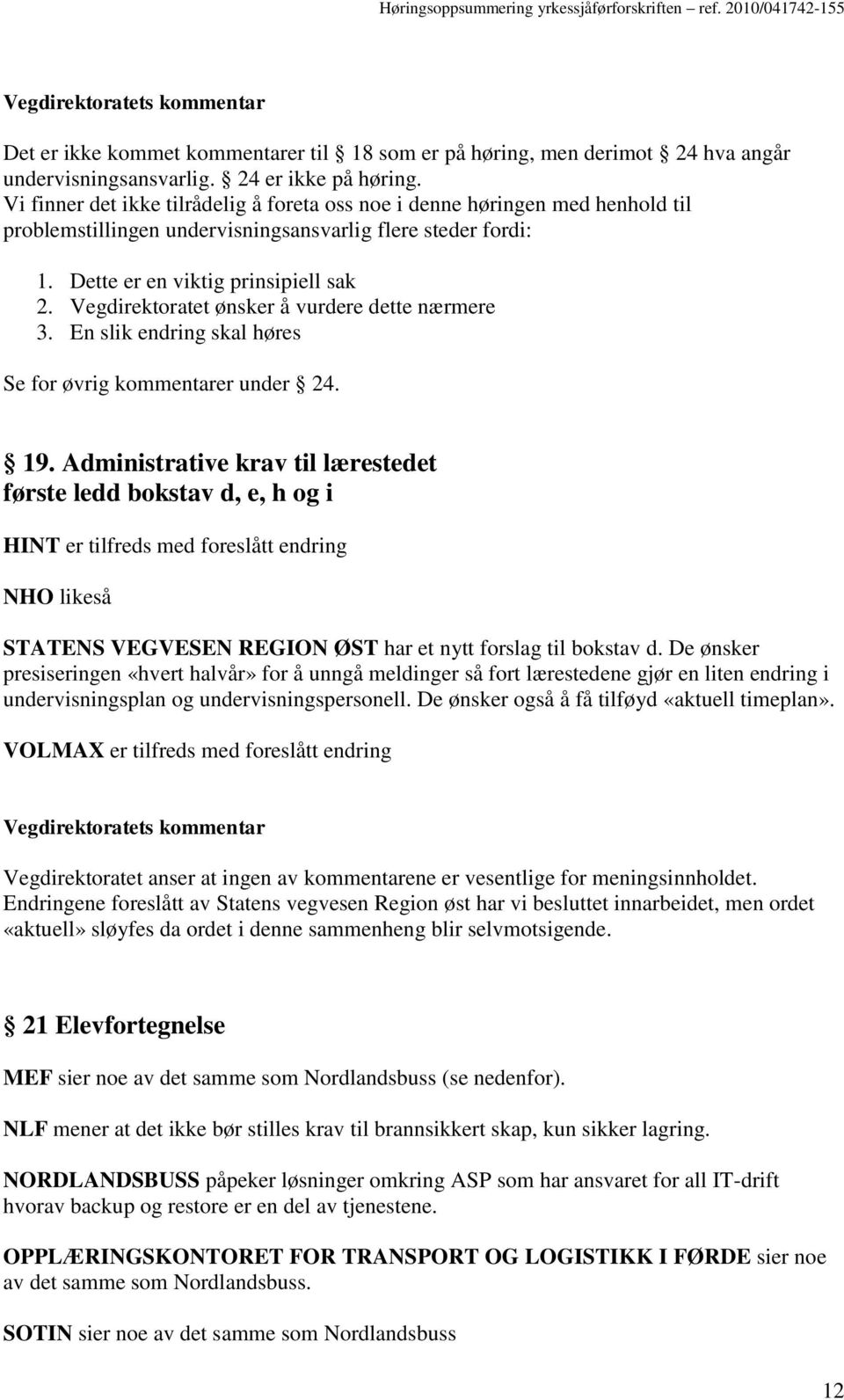 Vegdirektoratet ønsker å vurdere dette nærmere 3. En slik endring skal høres Se for øvrig kommentarer under 24. 19.