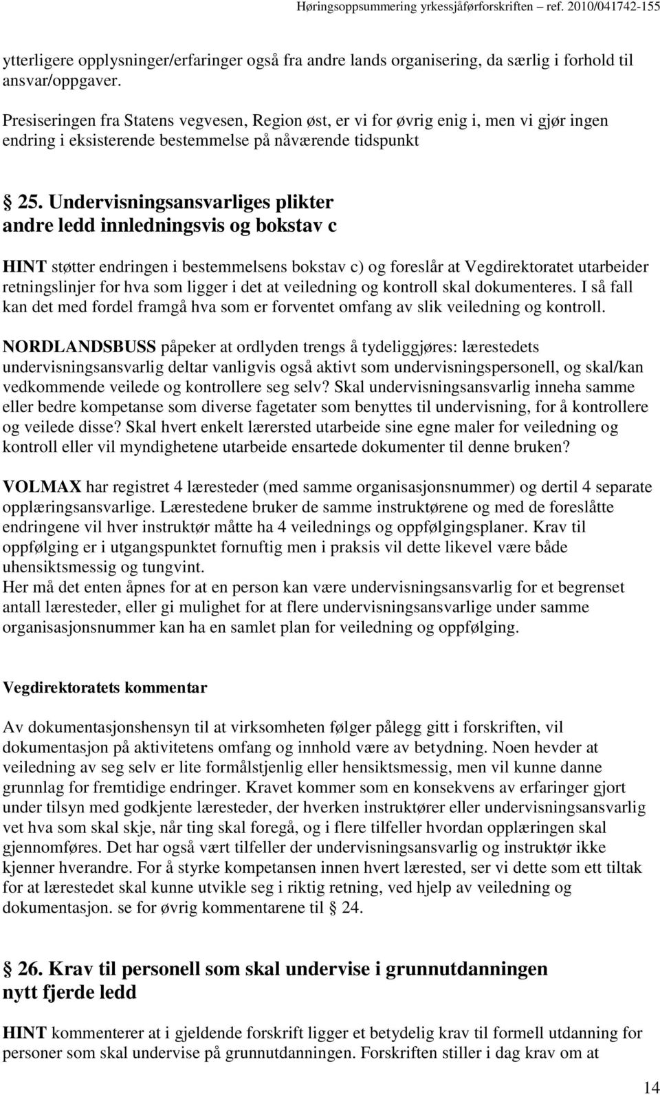 Undervisningsansvarliges plikter andre ledd innledningsvis og bokstav c HINT støtter endringen i bestemmelsens bokstav c) og foreslår at Vegdirektoratet utarbeider retningslinjer for hva som ligger i