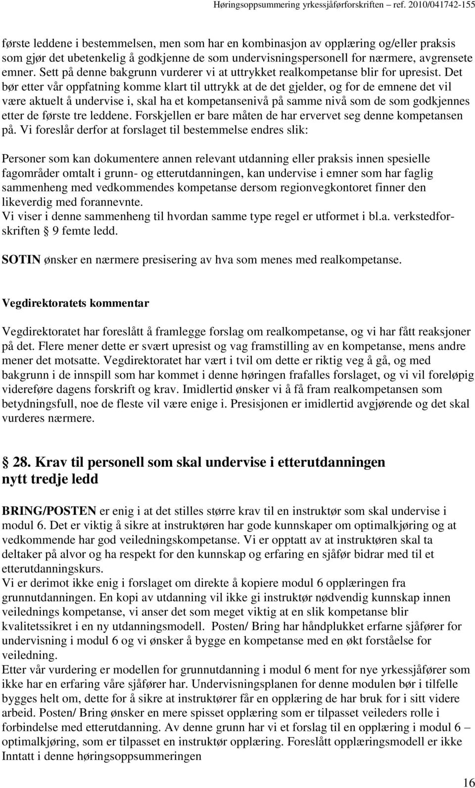 Det bør etter vår oppfatning komme klart til uttrykk at de det gjelder, og for de emnene det vil være aktuelt å undervise i, skal ha et kompetansenivå på samme nivå som de som godkjennes etter de