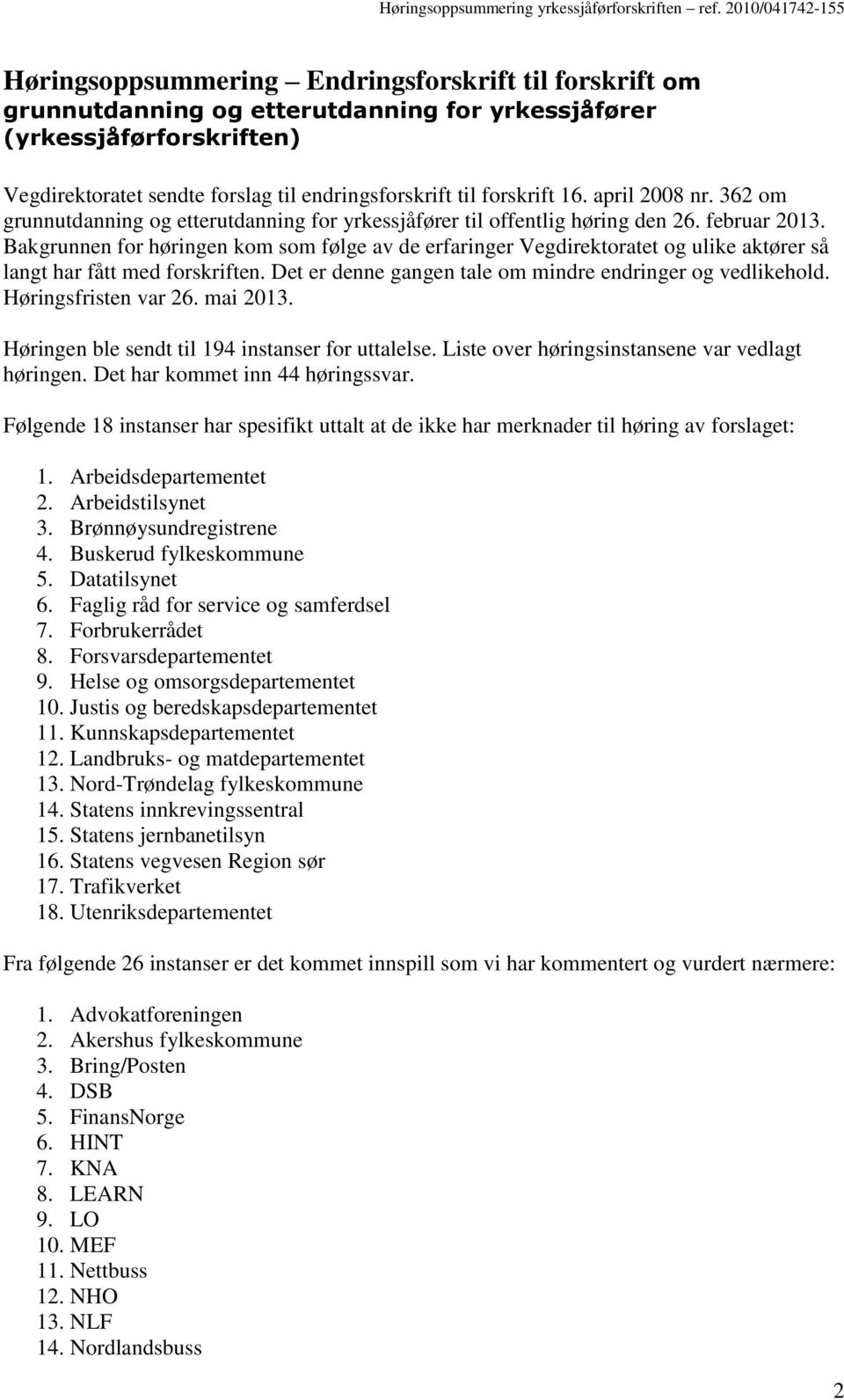 Bakgrunnen for høringen kom som følge av de erfaringer Vegdirektoratet og ulike aktører så langt har fått med forskriften. Det er denne gangen tale om mindre endringer og vedlikehold.