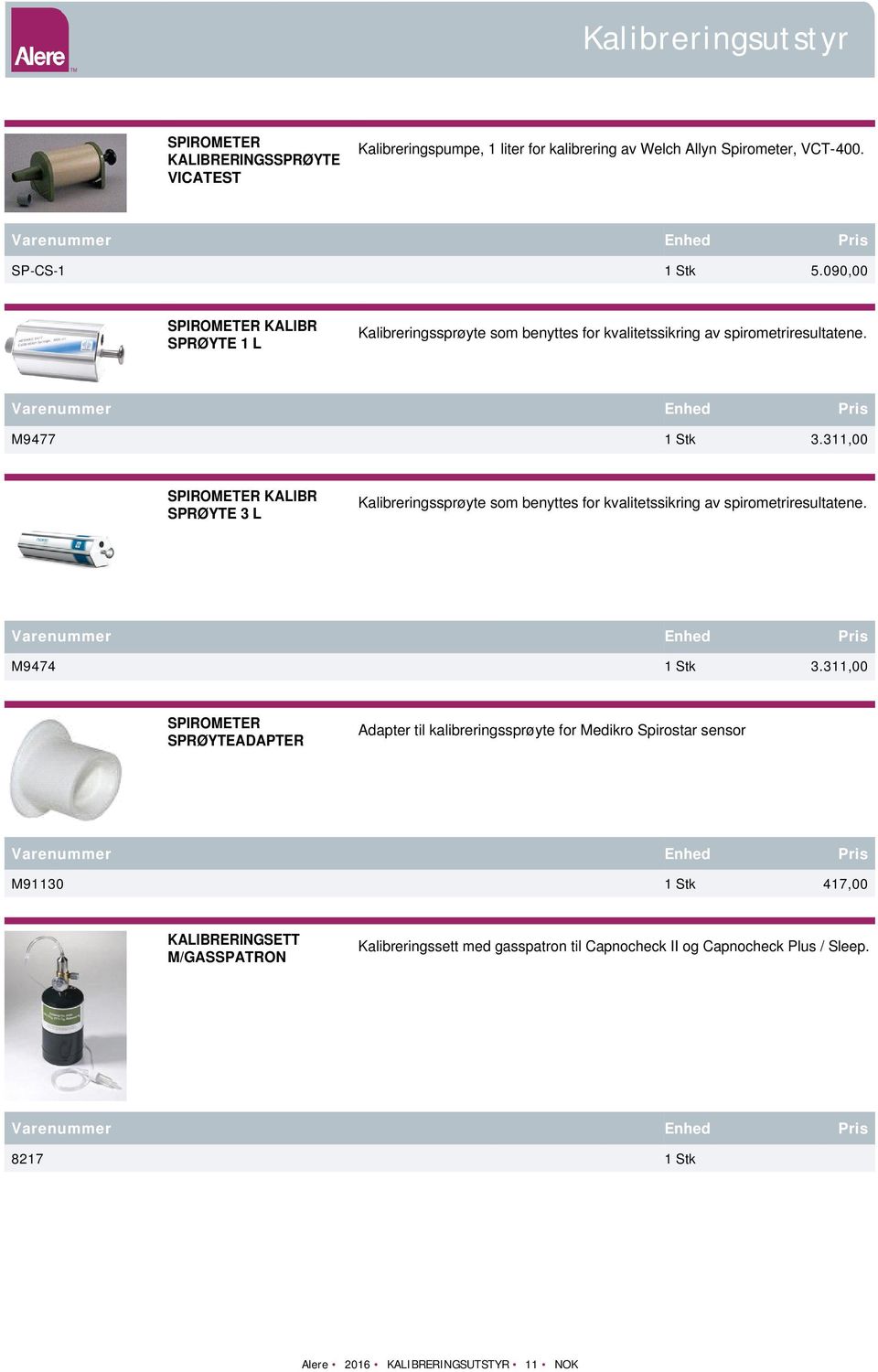 311,00 SPIROMETER KALIBR SPRØYTE 3 L Kalibreringssprøyte som benyttes for kvalitetssikring av spirometriresultatene. M9474 1 Stk 3.