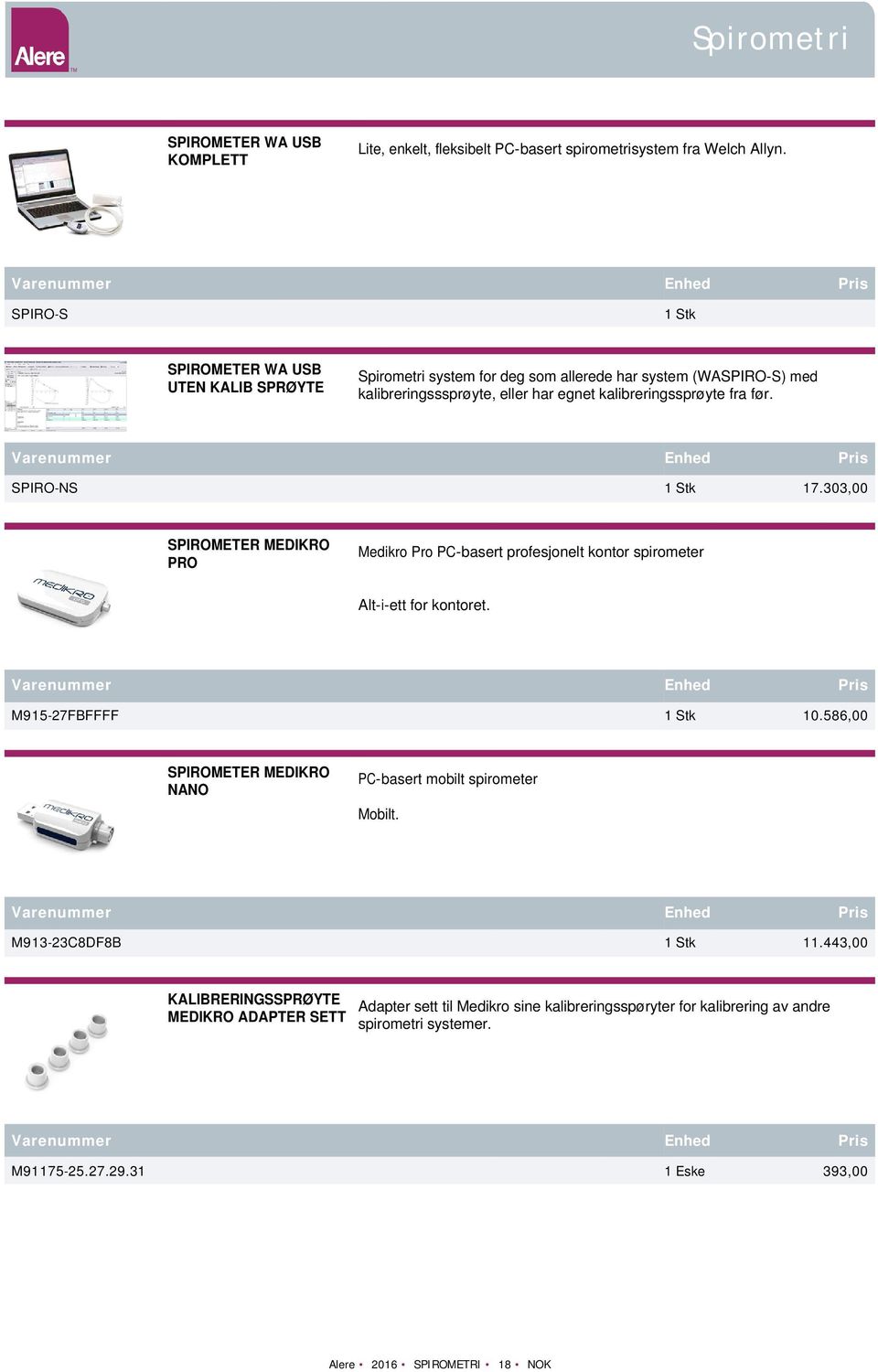 SPIRO-NS 1 Stk 17.303,00 SPIROMETER MEDIKRO PRO Medikro Pro PC-basert profesjonelt kontor spirometer Alt-i-ett for kontoret. M915-27FBFFFF 1 Stk 10.