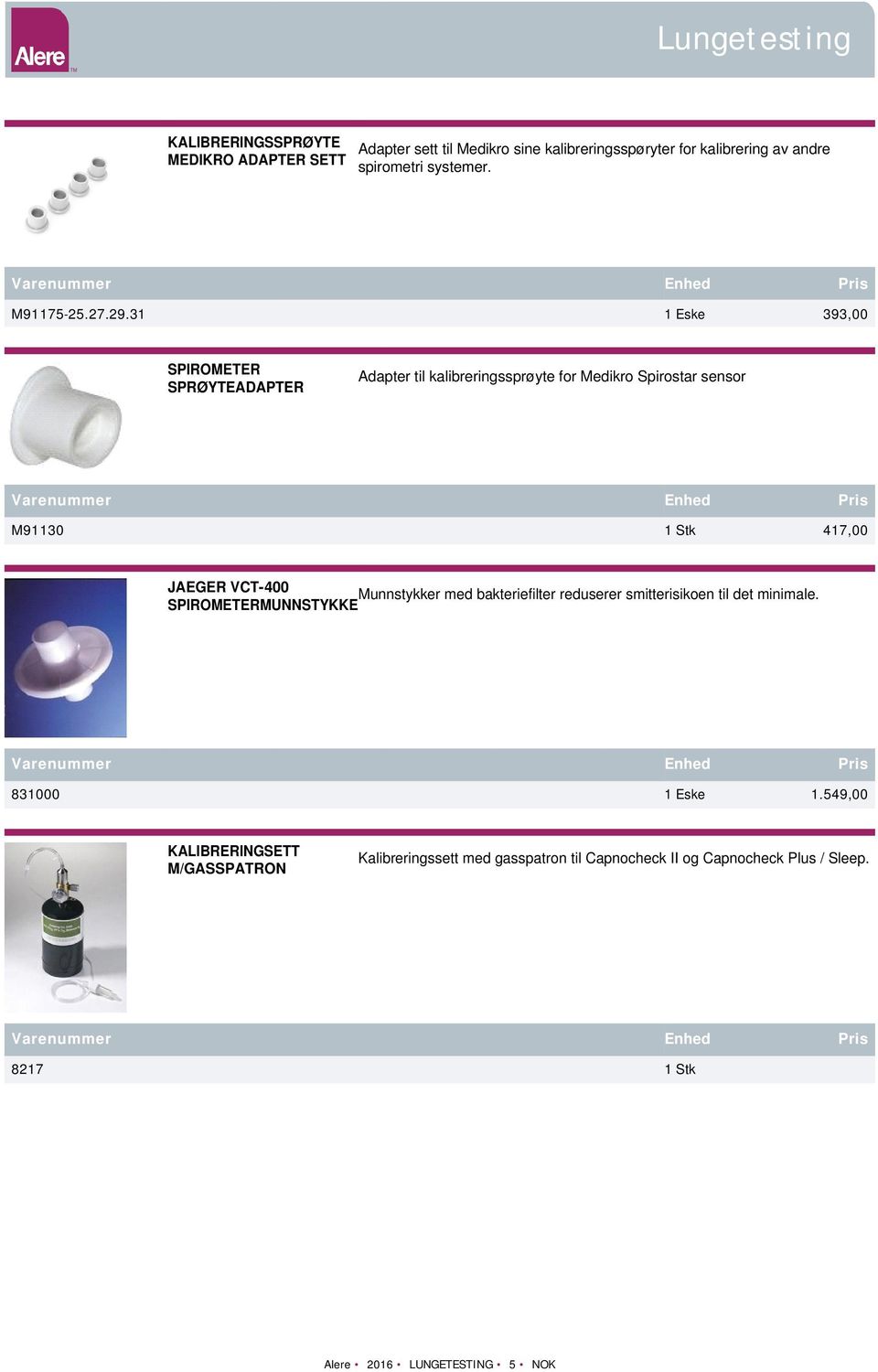 31 1 Eske 393,00 SPIROMETER SPRØYTEADAPTER Adapter til kalibreringssprøyte for Medikro Spirostar sensor M91130 1 Stk 417,00 JAEGER VCT-400