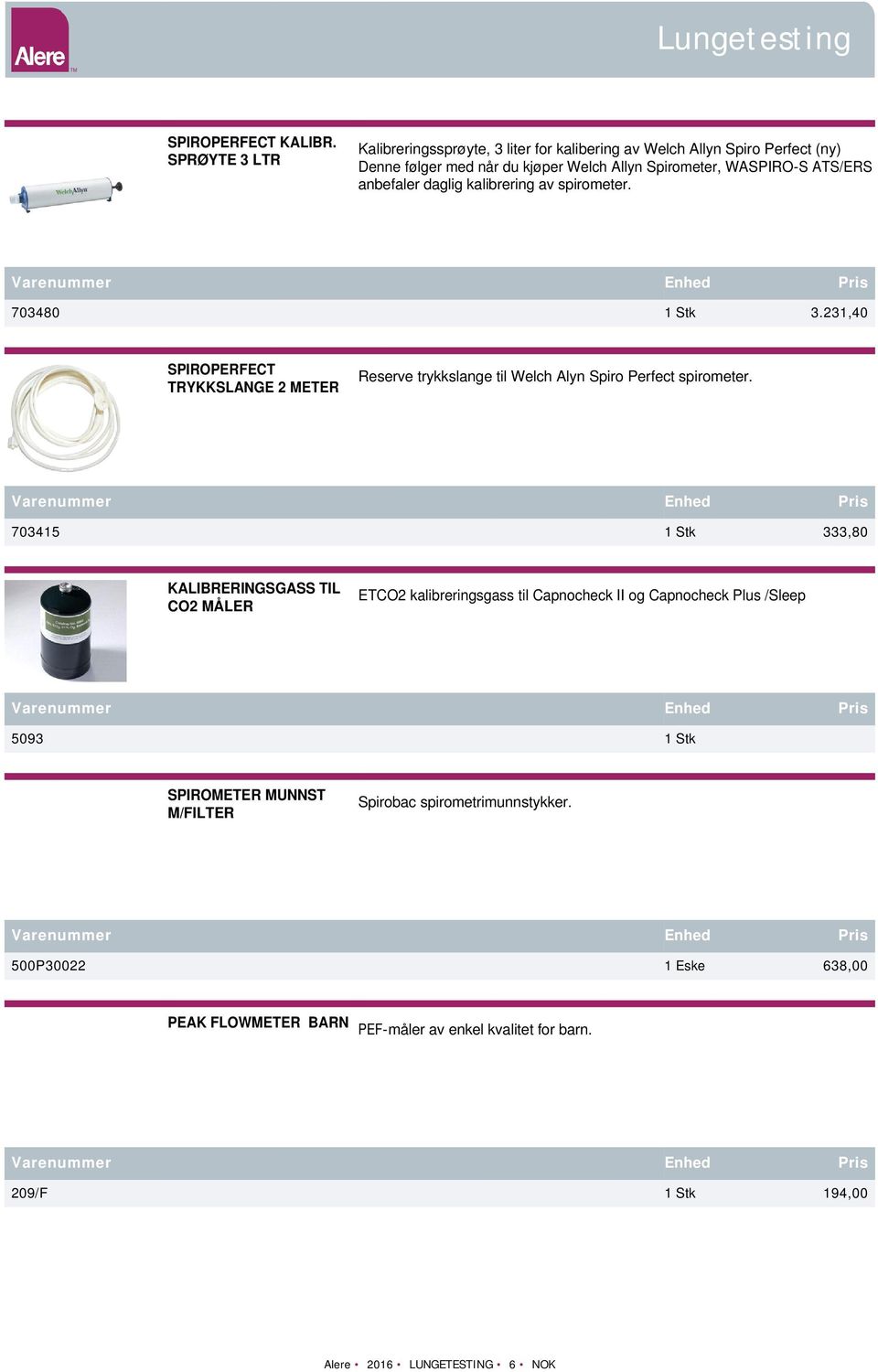 anbefaler daglig kalibrering av spirometer. 703480 1 Stk 3.231,40 SPIROPERFECT TRYKKSLANGE 2 METER Reserve trykkslange til Welch Alyn Spiro Perfect spirometer.