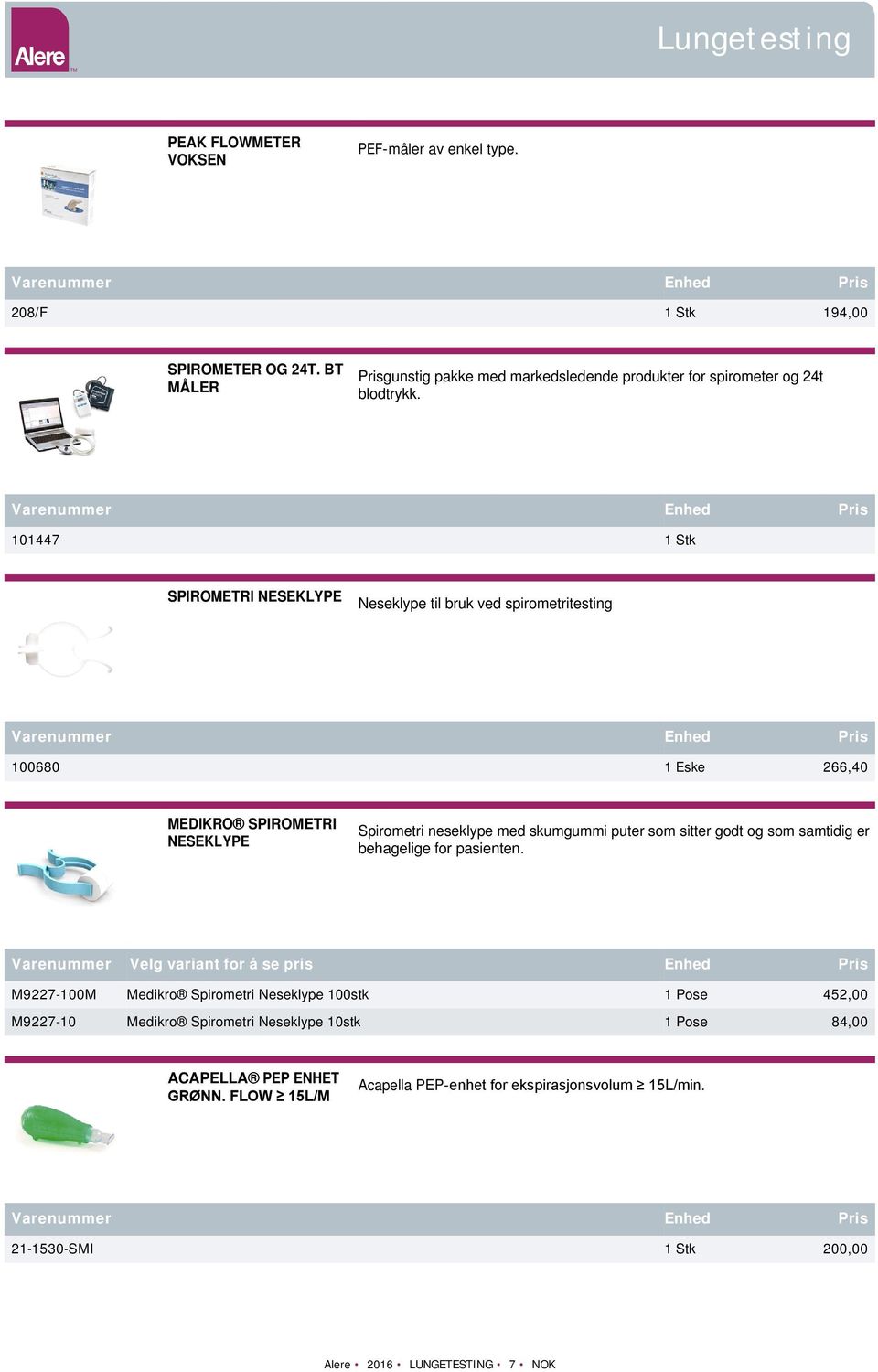 101447 1 Stk SPIROMETRI NESEKLYPE Neseklype til bruk ved spirometritesting 100680 1 Eske 266,40 MEDIKRO SPIROMETRI NESEKLYPE Spirometri neseklype med skumgummi puter som sitter