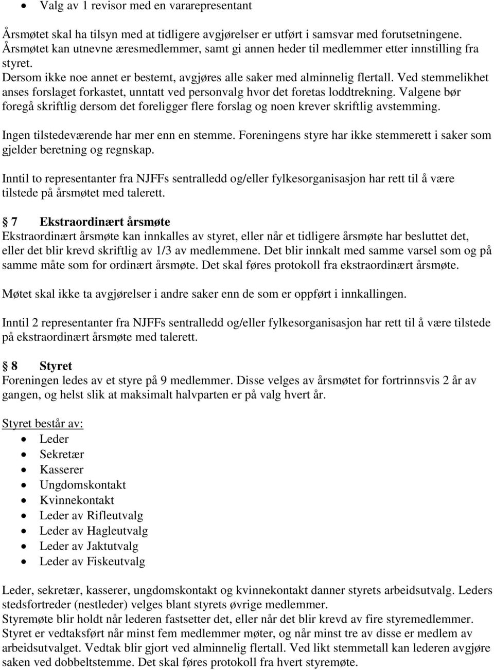 Ved stemmelikhet anses forslaget forkastet, unntatt ved personvalg hvor det foretas loddtrekning. Valgene bør foregå skriftlig dersom det foreligger flere forslag og noen krever skriftlig avstemming.