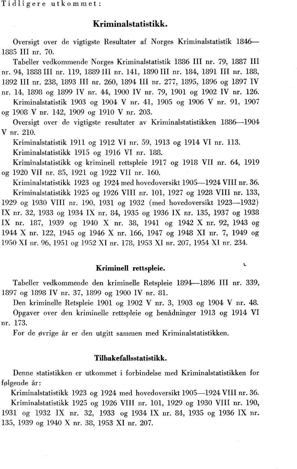 4, 905 og 906 V nr. 9, 907 og 908 V nr. 4, 909 og 90 V nr. 0. Oversigt over de vigtigste resultater av Kriminalstatistikken 886-904 V nr. 0. Kriminalstatistik 9 og 9 VI nr. 59, 9 og 94 VI nr.