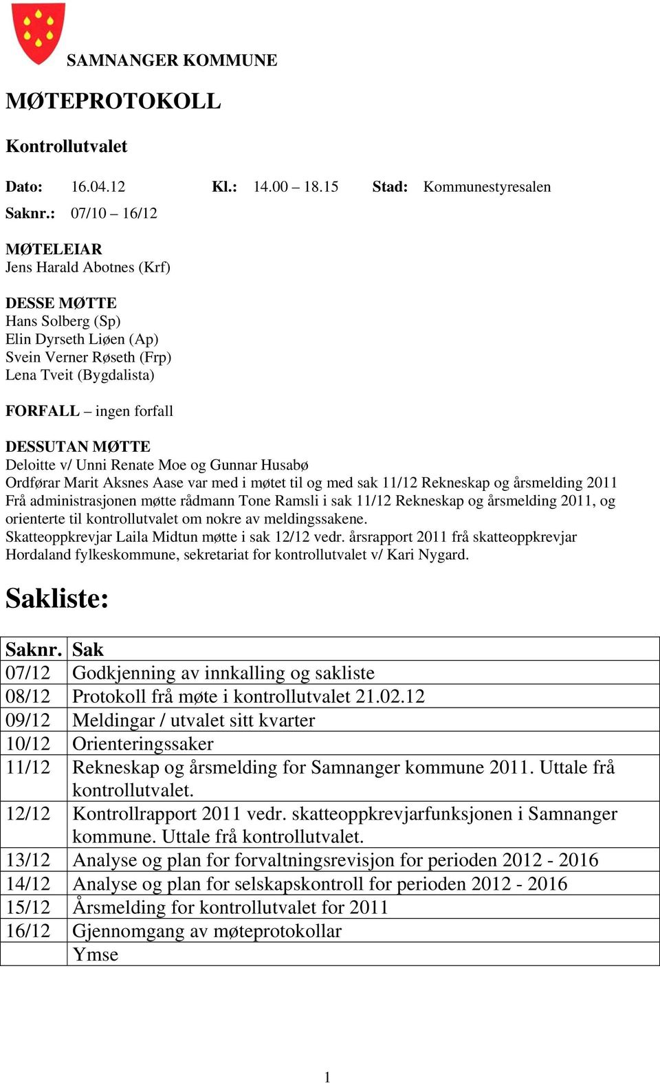 v/ Unni Renate Moe og Gunnar Husabø Ordførar Marit Aksnes Aase var med i møtet til og med sak 11/12 Rekneskap og årsmelding 2011 Frå administrasjonen møtte rådmann Tone Ramsli i sak 11/12 Rekneskap