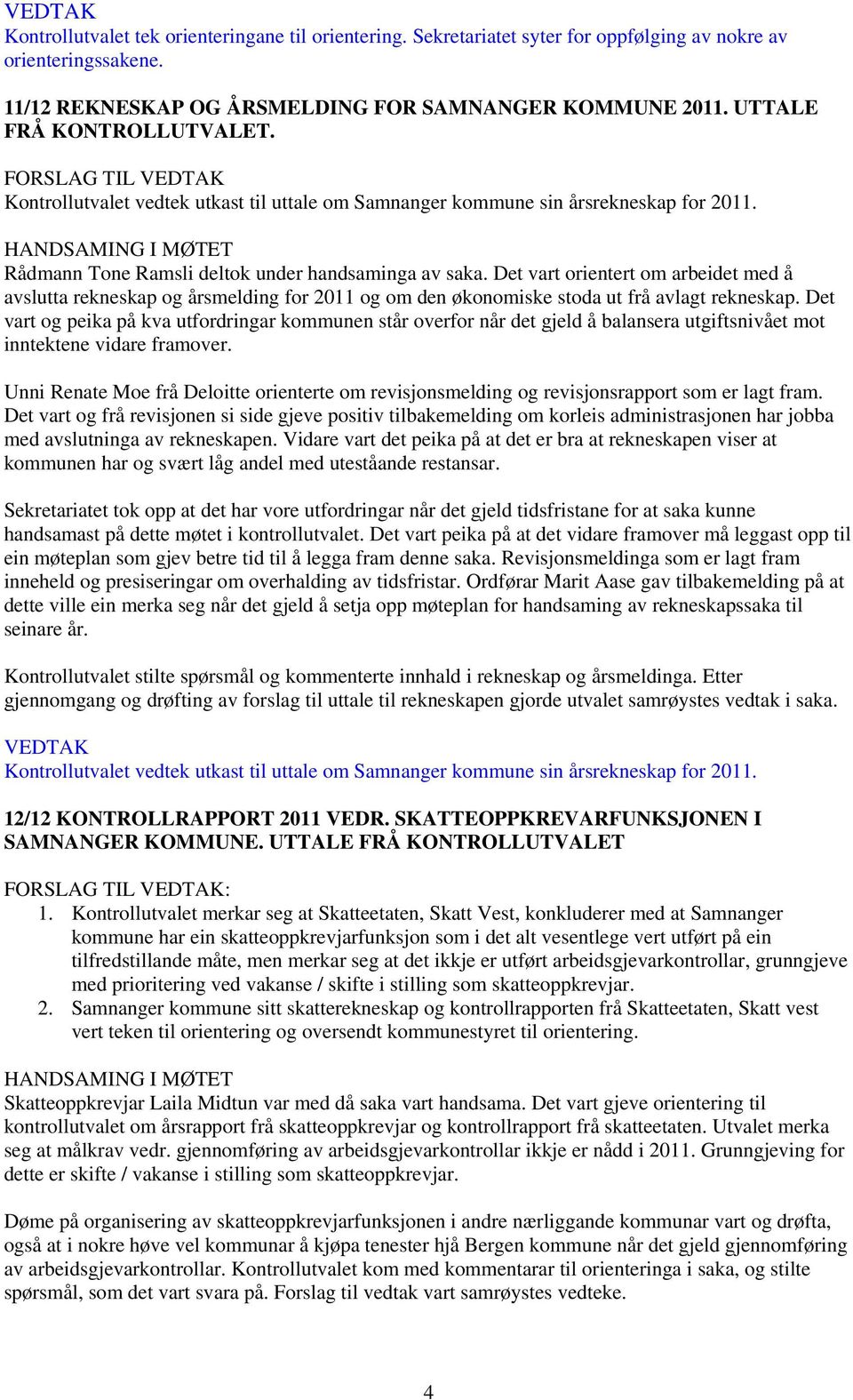 Det vart orientert om arbeidet med å avslutta rekneskap og årsmelding for 2011 og om den økonomiske stoda ut frå avlagt rekneskap.