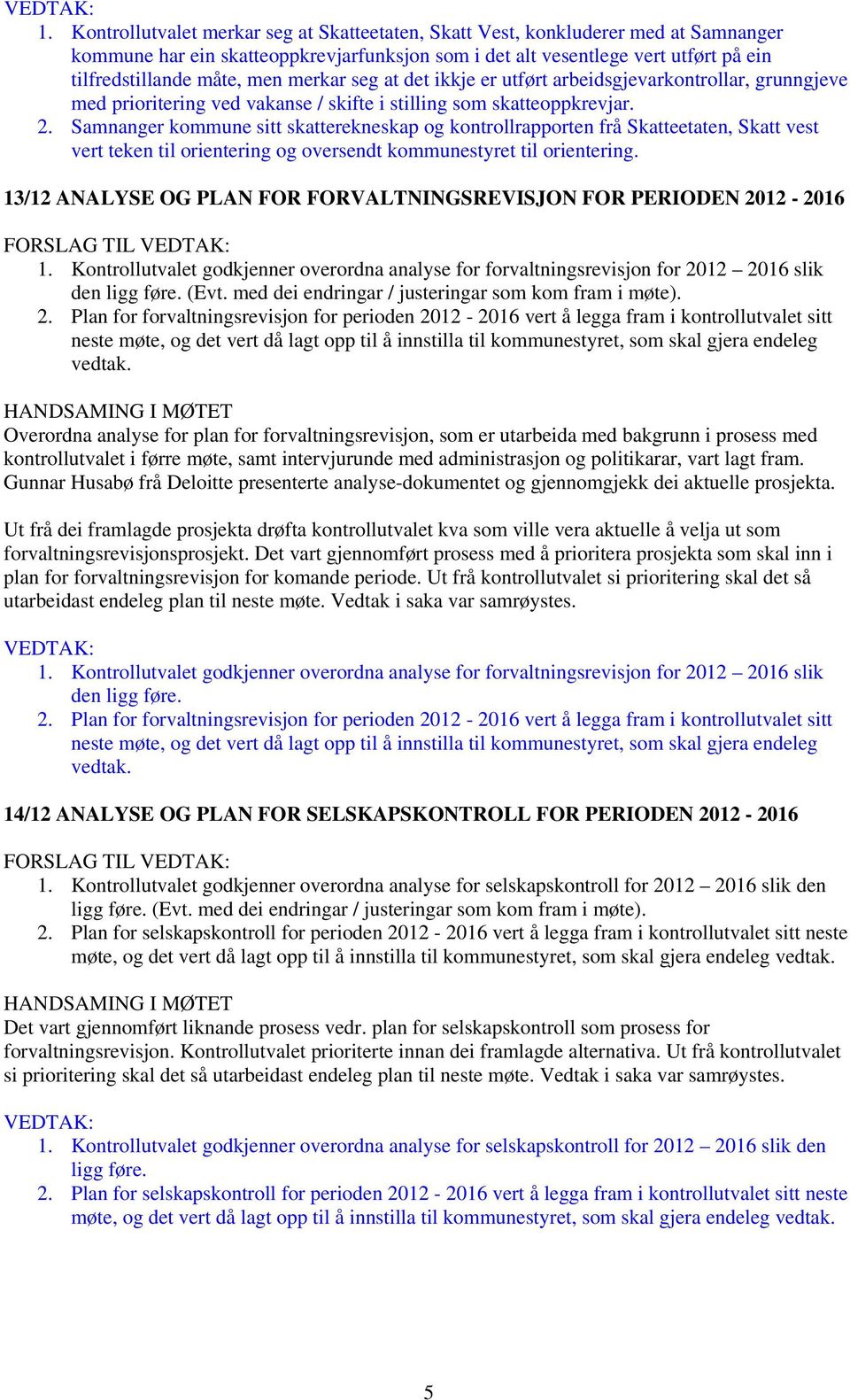 Samnanger kommune sitt skatterekneskap og kontrollrapporten frå Skatteetaten, Skatt vest vert teken til orientering og oversendt kommunestyret til orientering.