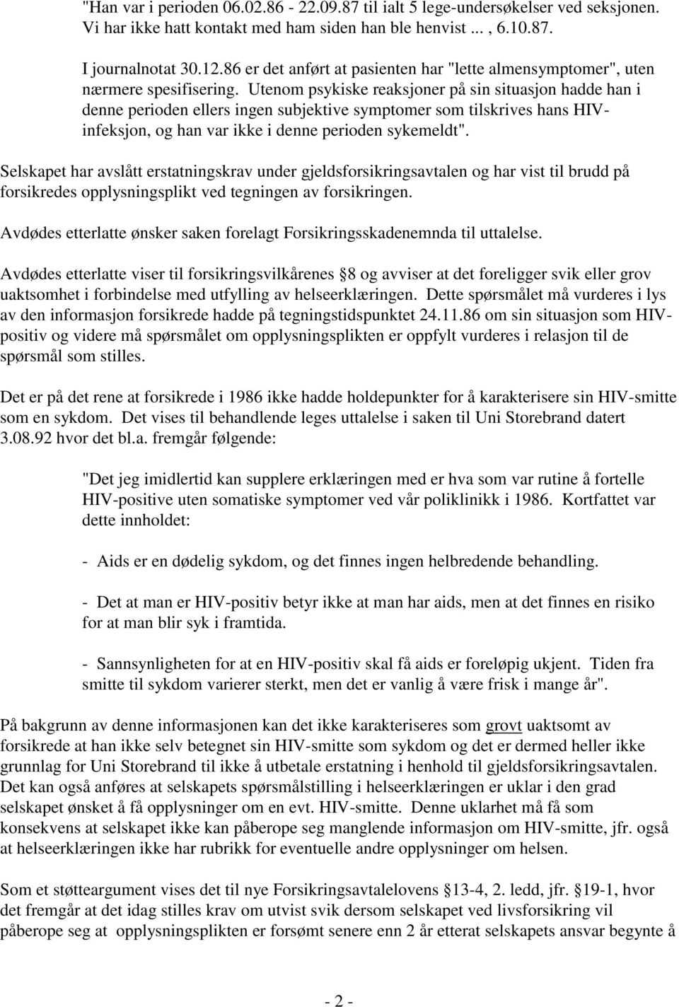 Utenom psykiske reaksjoner på sin situasjon hadde han i denne perioden ellers ingen subjektive symptomer som tilskrives hans HIVinfeksjon, og han var ikke i denne perioden sykemeldt".