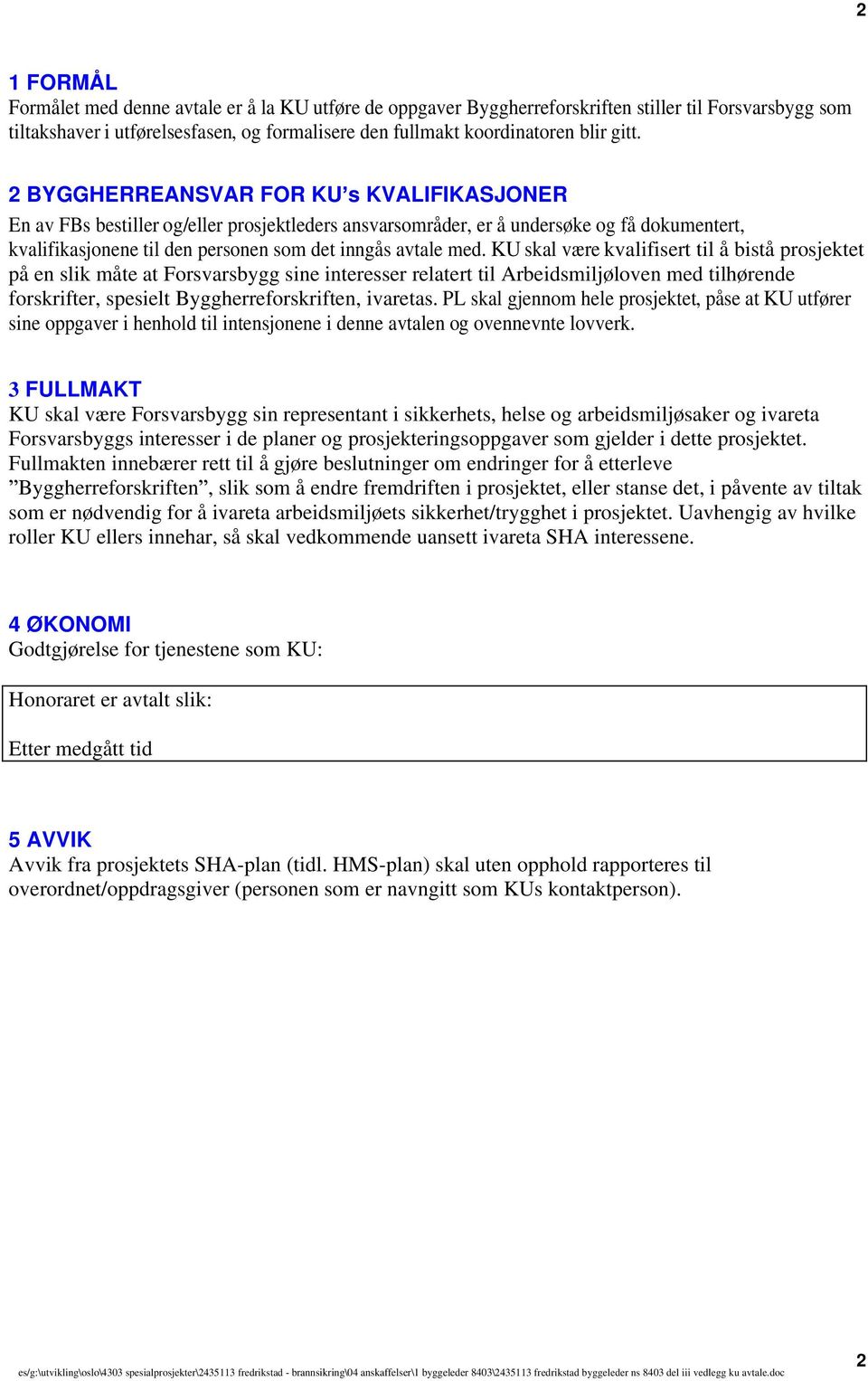 med. KU skal være kvalifisert til å bistå prosjektet på en slik måte at Forsvarsbygg sine interesser relatert til Arbeidsmiljøloven med tilhørende forskrifter, spesielt Byggherreforskriften, ivaretas.