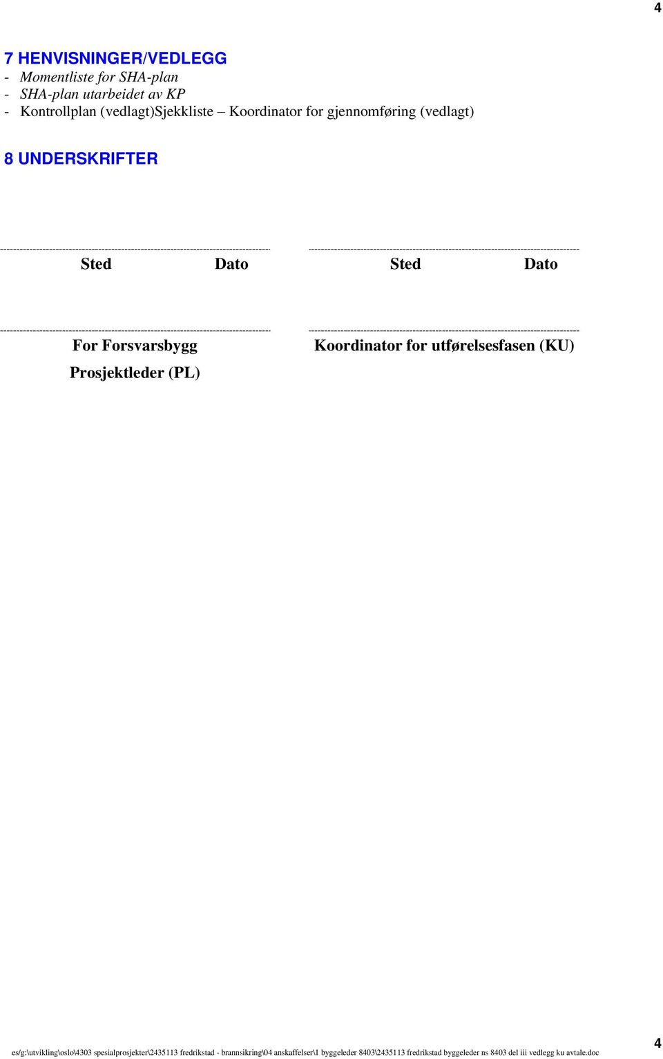 for gjennomføring (vedlagt) 8 UNDERSKRIFTER Sted Dato Sted Dato