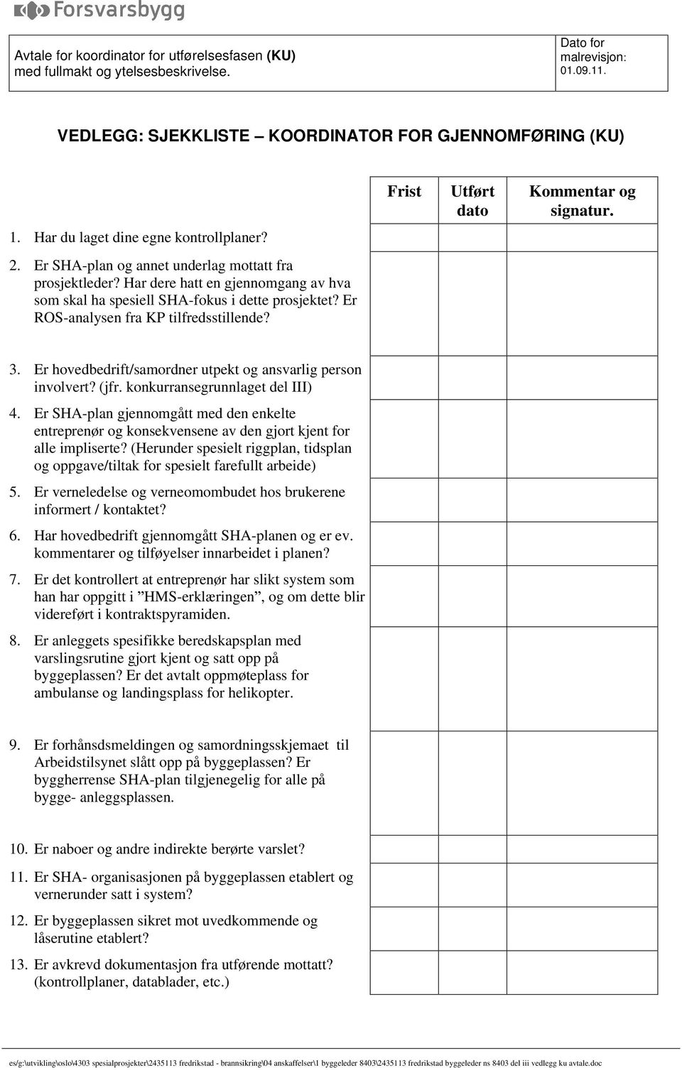 Er ROS-analysen fra KP tilfredsstillende? Frist Utført dato Kommentar og signatur. 3. Er hovedbedrift/samordner utpekt og ansvarlig person involvert? (jfr. konkurransegrunnlaget del III) 4.