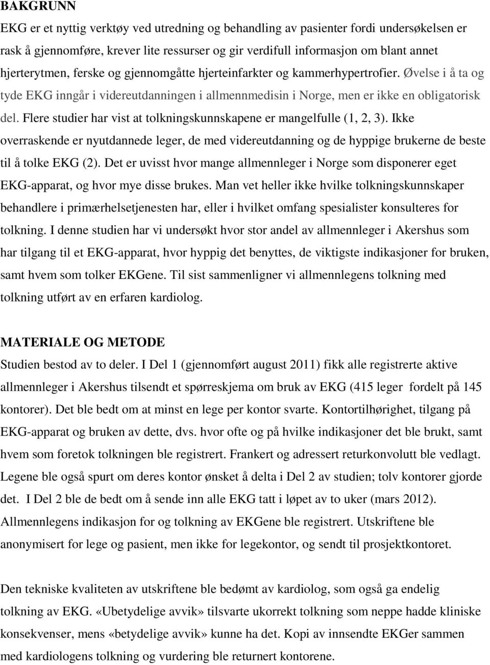 Flere studier har vist at tolkningskunnskapene er mangelfulle (1, 2, 3). Ikke overraskende er nyutdannede leger, de med videreutdanning og de hyppige brukerne de beste til å tolke EKG (2).