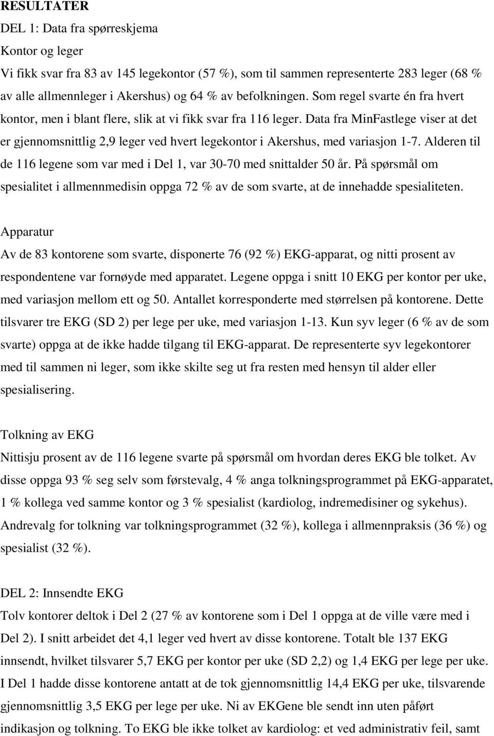 Data fra MinFastlege viser at det er gjennomsnittlig 2,9 leger ved hvert legekontor i Akershus, med variasjon 1-7. Alderen til de 116 legene som var med i Del 1, var 30-70 med snittalder 50 år.