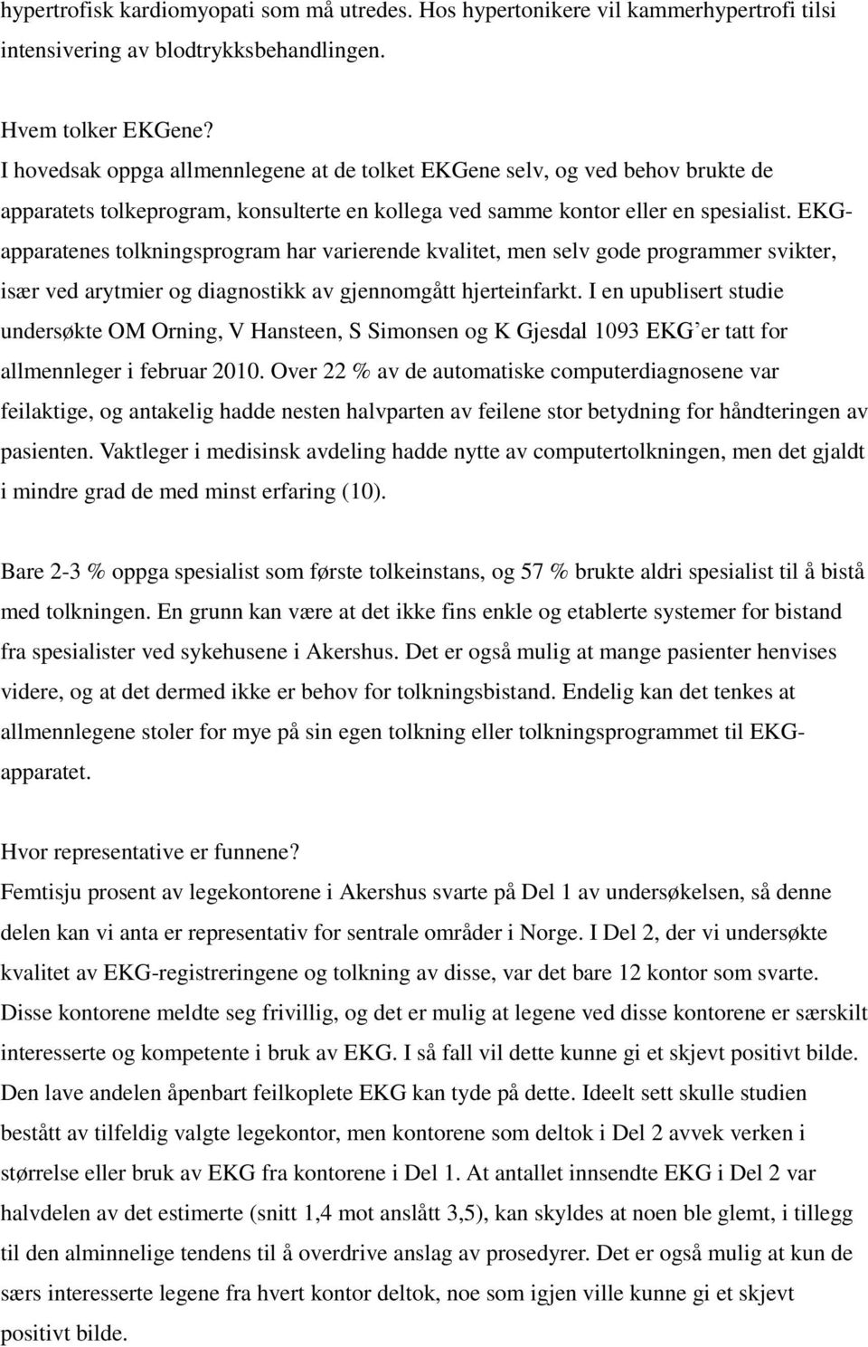 EKGapparatenes tolkningsprogram har varierende kvalitet, men selv gode programmer svikter, især ved arytmier og diagnostikk av gjennomgått hjerteinfarkt.