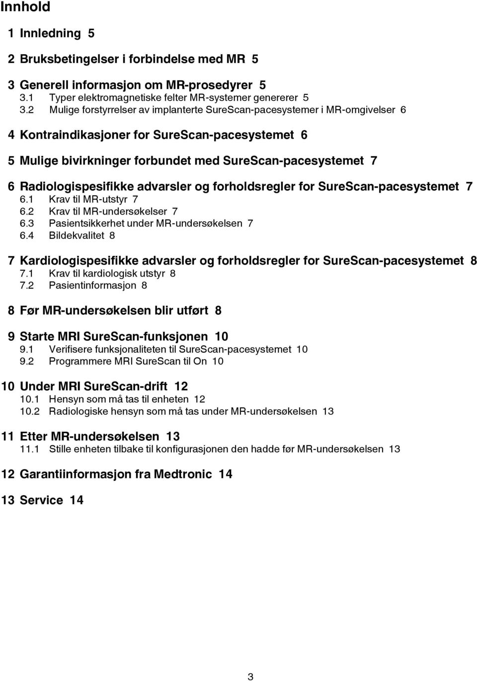 Radiologispesifikke advarsler og forholdsregler for SureScan-pacesystemet 7 6.1 Krav til MR-utstyr 7 6.2 Krav til MR-undersøkelser 7 6.3 Pasientsikkerhet under MR-undersøkelsen 7 6.